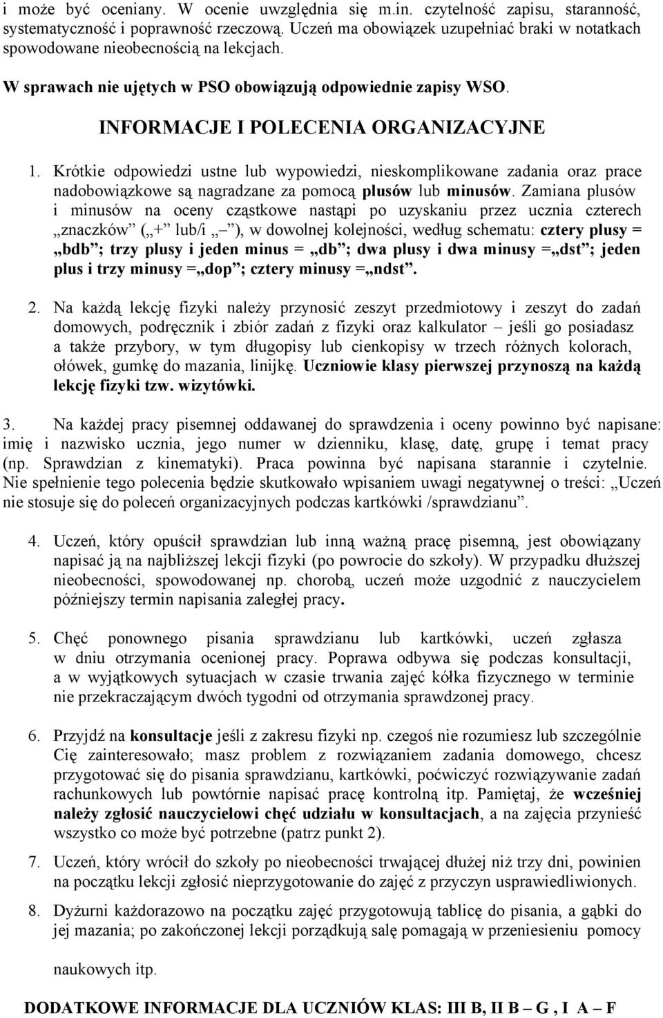 Krótkie odpowiedzi ustne lub wypowiedzi, nieskomplikowane zadania oraz prace nadobowiązkowe są nagradzane za pomocą plusów lub minusów.