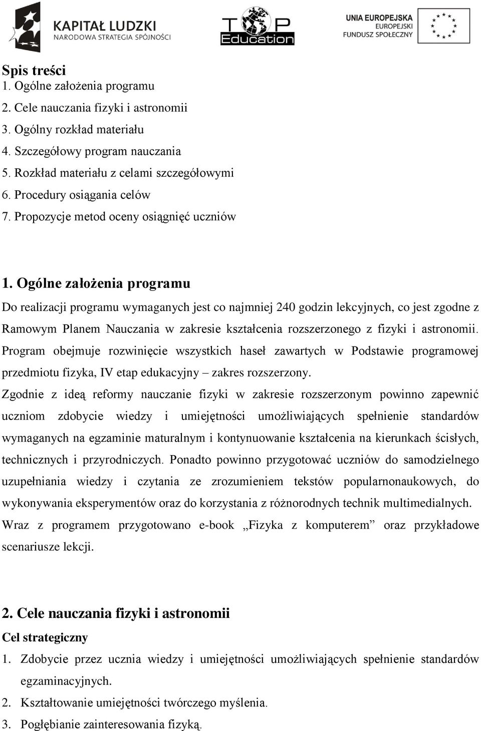 Ogólne założenia programu Do realizacji programu wymaganych jest co najmniej 240 godzin lekcyjnych, co jest zgodne z Ramowym Planem Nauczania w zakresie kształcenia rozszerzonego z fizyki i