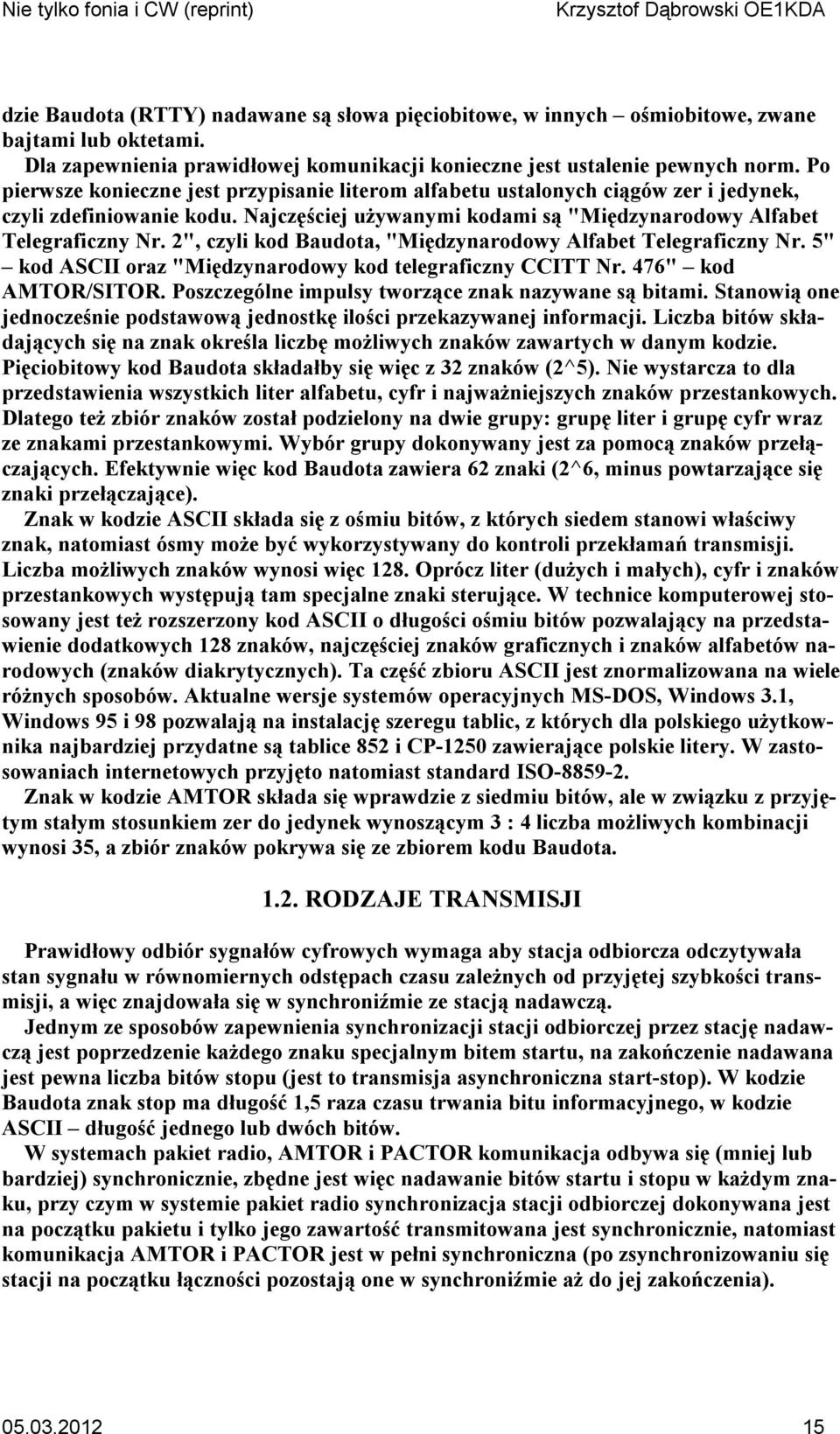 2", czyli kod Baudota, "Międzynarodowy Alfabet Telegraficzny Nr. 5" kod ASCII oraz "Międzynarodowy kod telegraficzny CCITT Nr. 476" kod AMTOR/SITOR.