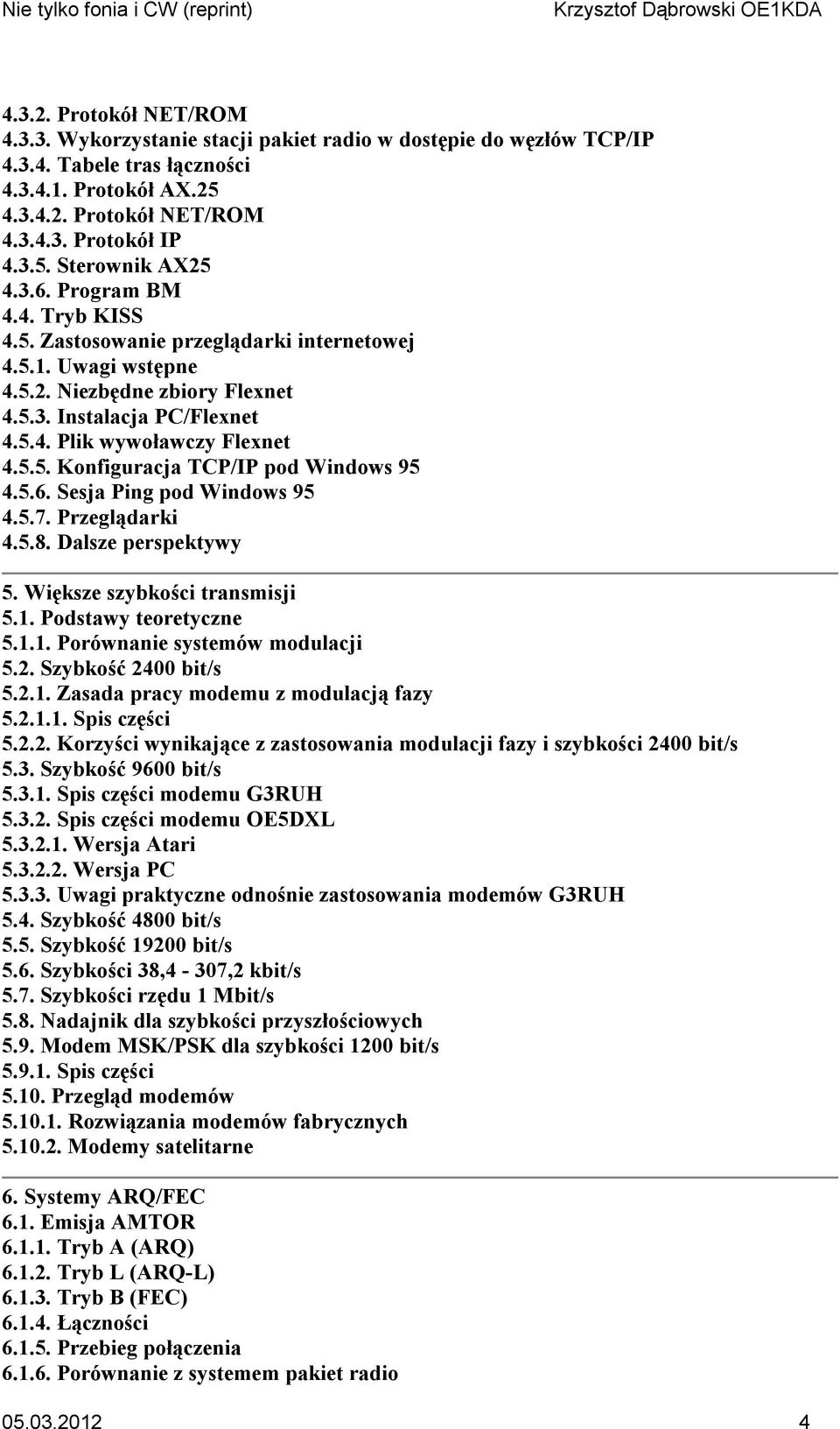 5.6. Sesja Ping pod Windows 95 4.5.7. Przeglądarki 4.5.8. Dalsze perspektywy 5. Większe szybkości transmisji 5.1. Podstawy teoretyczne 5.1.1. Porównanie systemów modulacji 5.2. Szybkość 2400 bit/s 5.