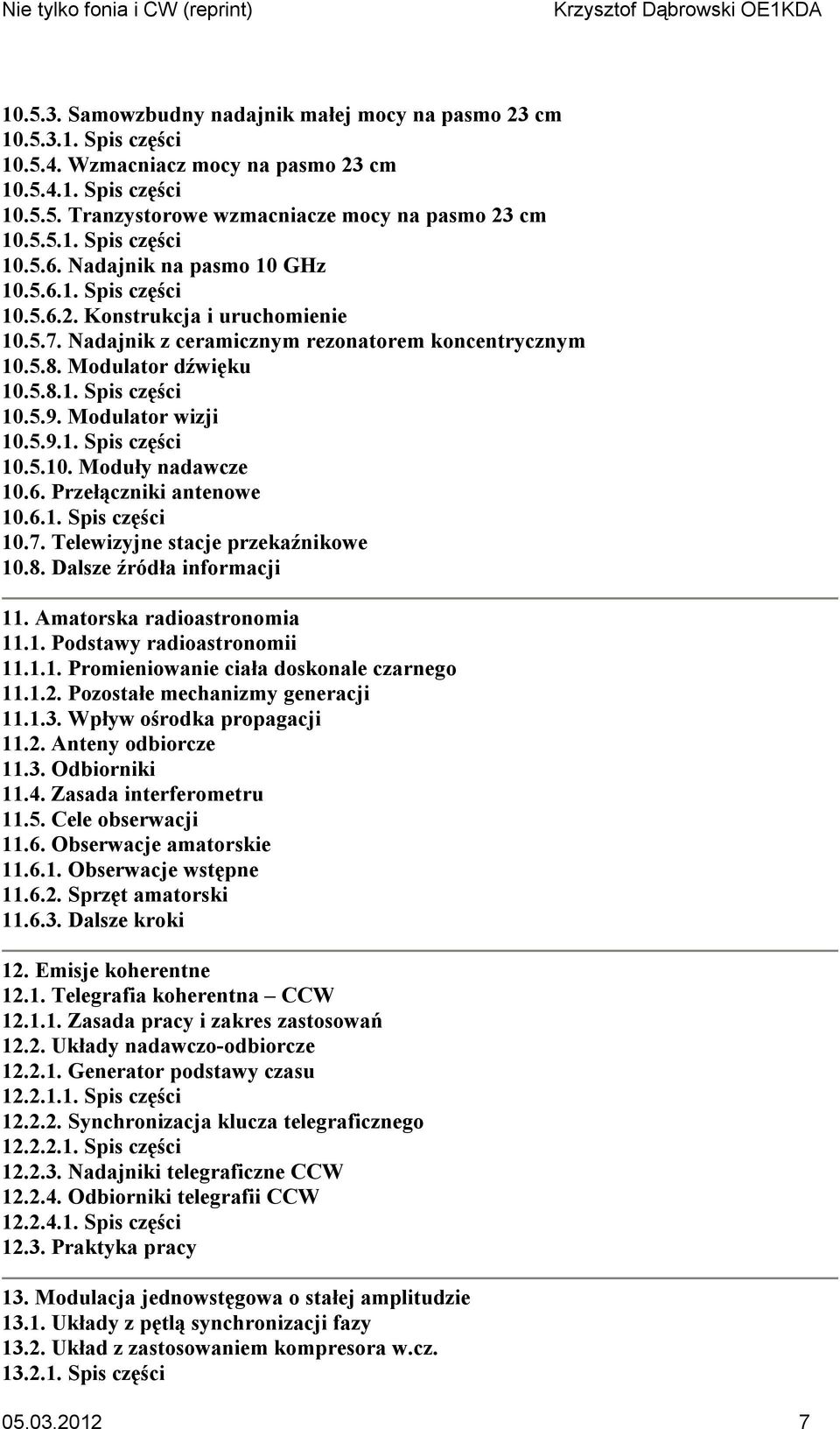 Modulator wizji 10.5.9.1. Spis części 10.5.10. Moduły nadawcze 10.6. Przełączniki antenowe 10.6.1. Spis części 10.7. Telewizyjne stacje przekaźnikowe 10.8. Dalsze źródła informacji 11.