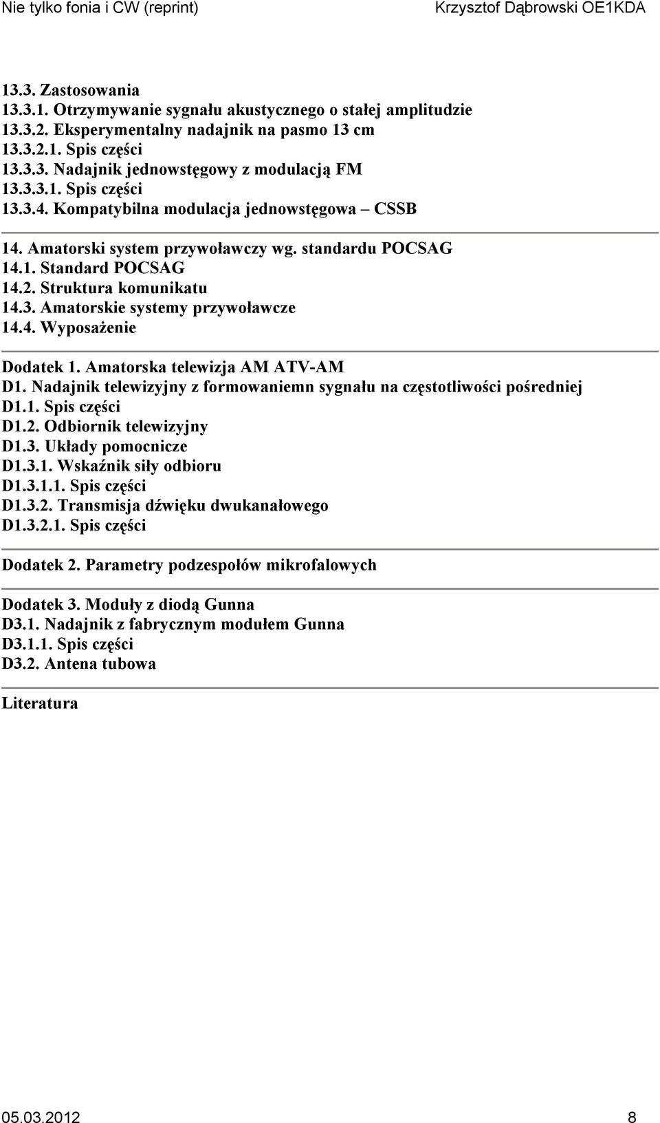 4. Wyposażenie Dodatek 1. Amatorska telewizja AM ATV-AM D1. Nadajnik telewizyjny z formowaniemn sygnału na częstotliwości pośredniej D1.1. Spis części D1.2. Odbiornik telewizyjny D1.3.