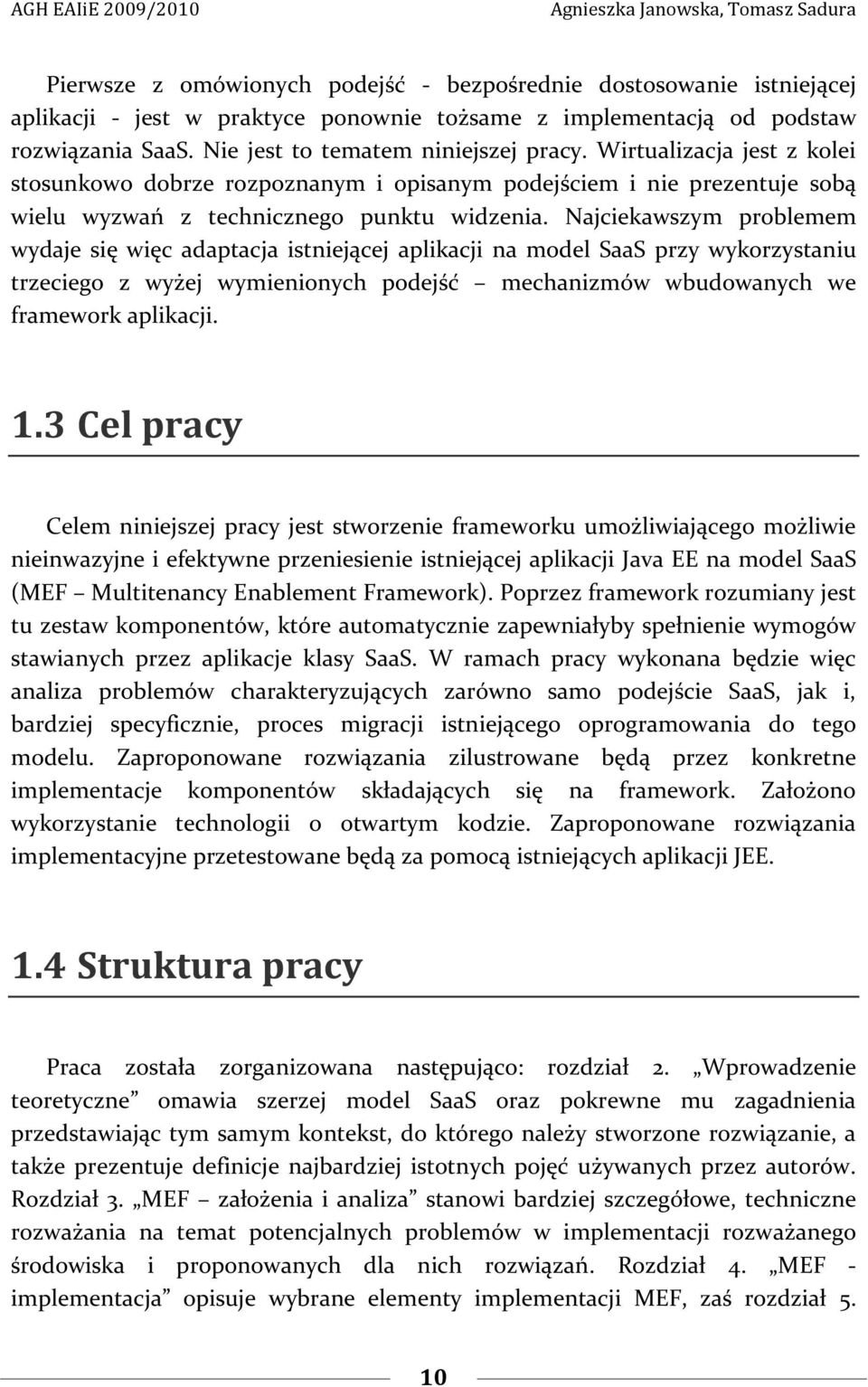 Najciekawszym problemem wydaje się więc adaptacja istniejącej aplikacji na model SaaS przy wykorzystaniu trzeciego z wyżej wymienionych podejść mechanizmów wbudowanych we framework aplikacji. 1.