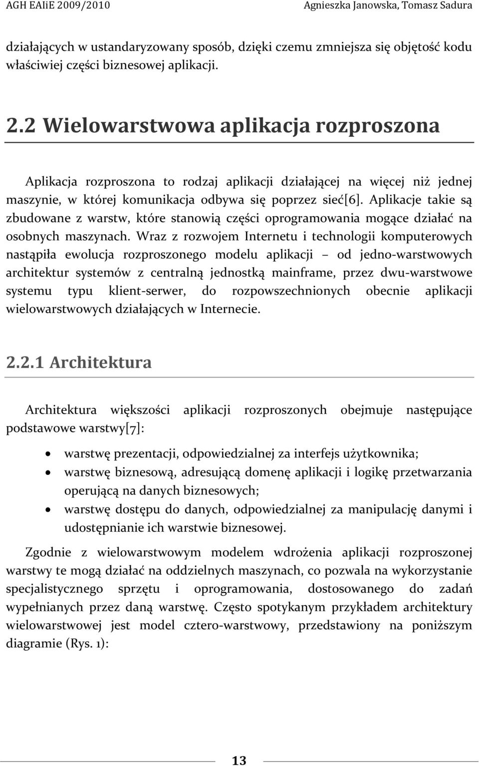 Aplikacje takie są zbudowane z warstw, które stanowią części oprogramowania mogące działać na osobnych maszynach.