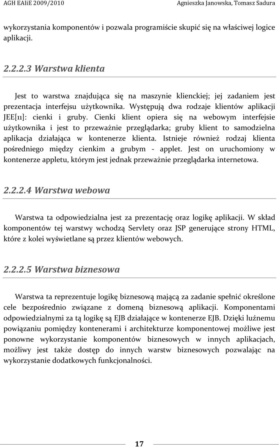 Cienki klient opiera się na webowym interfejsie użytkownika i jest to przeważnie przeglądarka; gruby klient to samodzielna aplikacja działająca w kontenerze klienta.