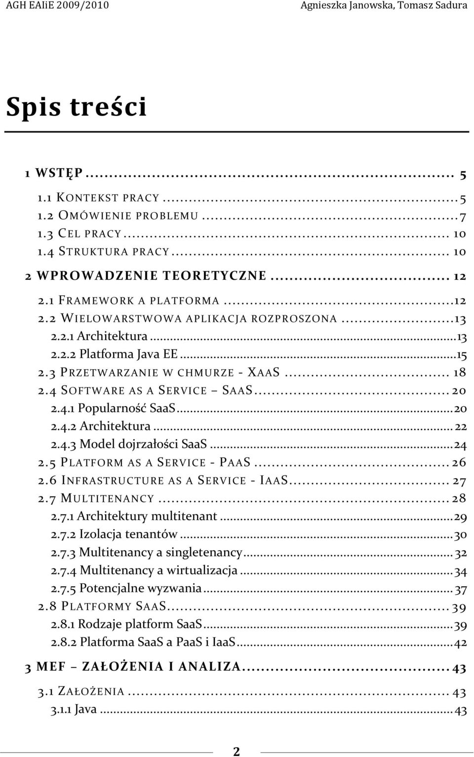 .. 24 2.5 PLATFORM AS A SERVICE - PAAS... 26 2.6 INFRASTRUCTURE AS A SERVICE - IAAS... 27 2.7 MULTITENANCY... 28 2.7.1 Architektury multitenant... 29 2.7.2 Izolacja tenantów... 30 2.7.3 Multitenancy a singletenancy.