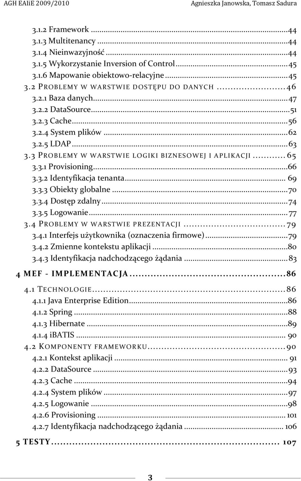 3.2 Identyfikacja tenanta... 69 3.3.3 Obiekty globalne... 70 3.3.4 Dostęp zdalny... 74 3.3.5 Logowanie... 77 3.4 PROBLEMY W WARSTWIE PREZENTACJI... 79 3.4.1 Interfejs użytkownika (oznaczenia firmowe).