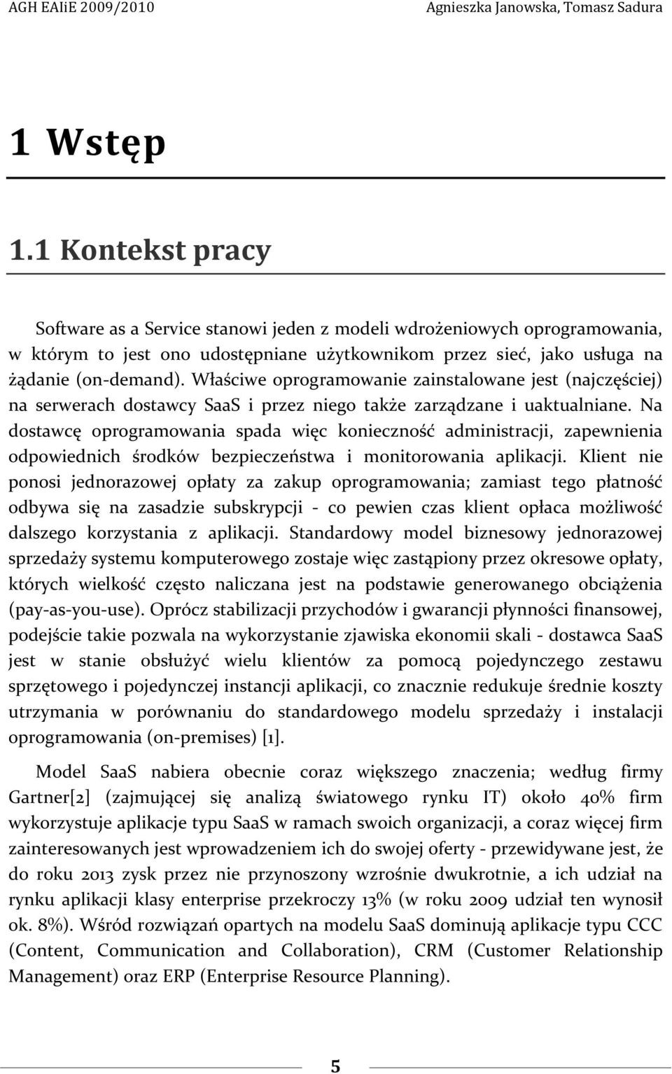 Na dostawcę oprogramowania spada więc konieczność administracji, zapewnienia odpowiednich środków bezpieczeństwa i monitorowania aplikacji.