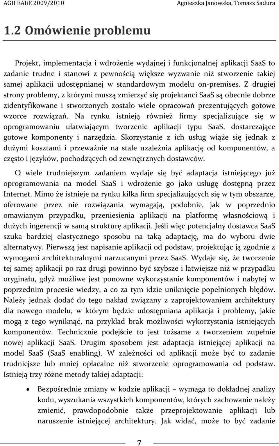 Z drugiej strony problemy, z którymi muszą zmierzyć się projektanci SaaS są obecnie dobrze zidentyfikowane i stworzonych zostało wiele opracowań prezentujących gotowe wzorce rozwiązań.