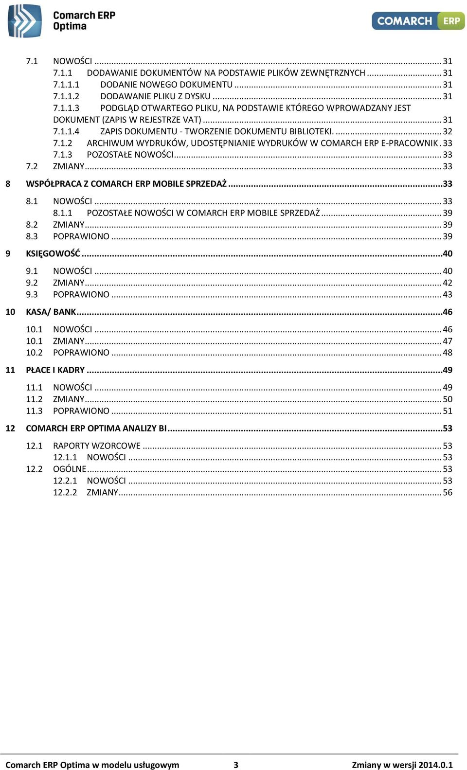 .. 33 8 WSPÓŁPRACA Z COMARCH ERP MOBILE SPRZEDAŻ...33 8.1 NOWOŚCI... 33 8.1.1 POZOSTAŁE NOWOŚCI W COMARCH ERP MOBILE SPRZEDAŻ... 39 8.2 ZMIANY... 39 8.3 POPRAWIONO... 39 9 KSIĘGOWOŚĆ...40 9.1 NOWOŚCI... 40 9.