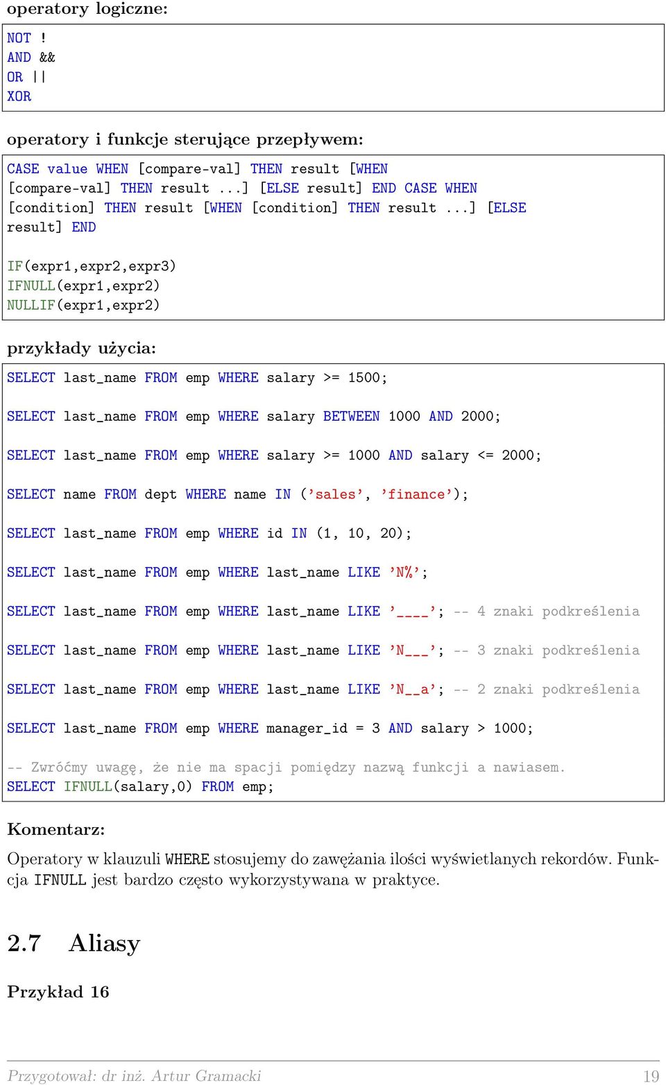 ..] [ELSE result] END IF(expr1,expr2,expr3) IFNULL(expr1,expr2) NULLIF(expr1,expr2) przykłady użycia: SELECT last_name FROM emp WHERE salary >= 1500; SELECT last_name FROM emp WHERE salary BETWEEN