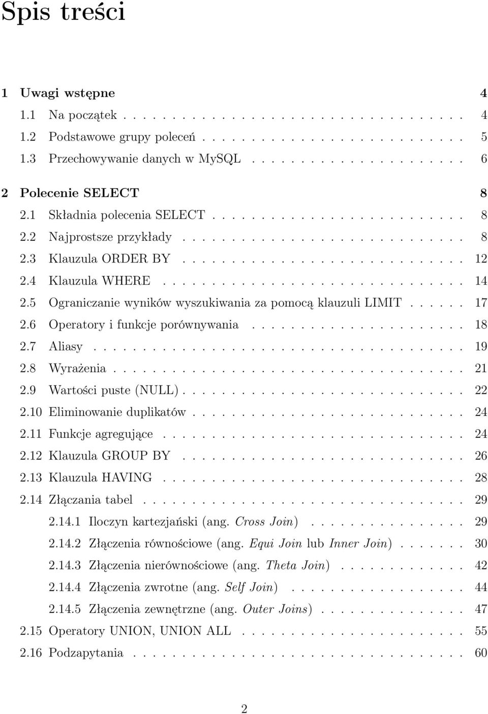 4 Klauzula WHERE............................... 14 2.5 Ograniczanie wyników wyszukiwania za pomocą klauzuli LIMIT...... 17 2.6 Operatory i funkcje porównywania...................... 18 2.7 Aliasy.