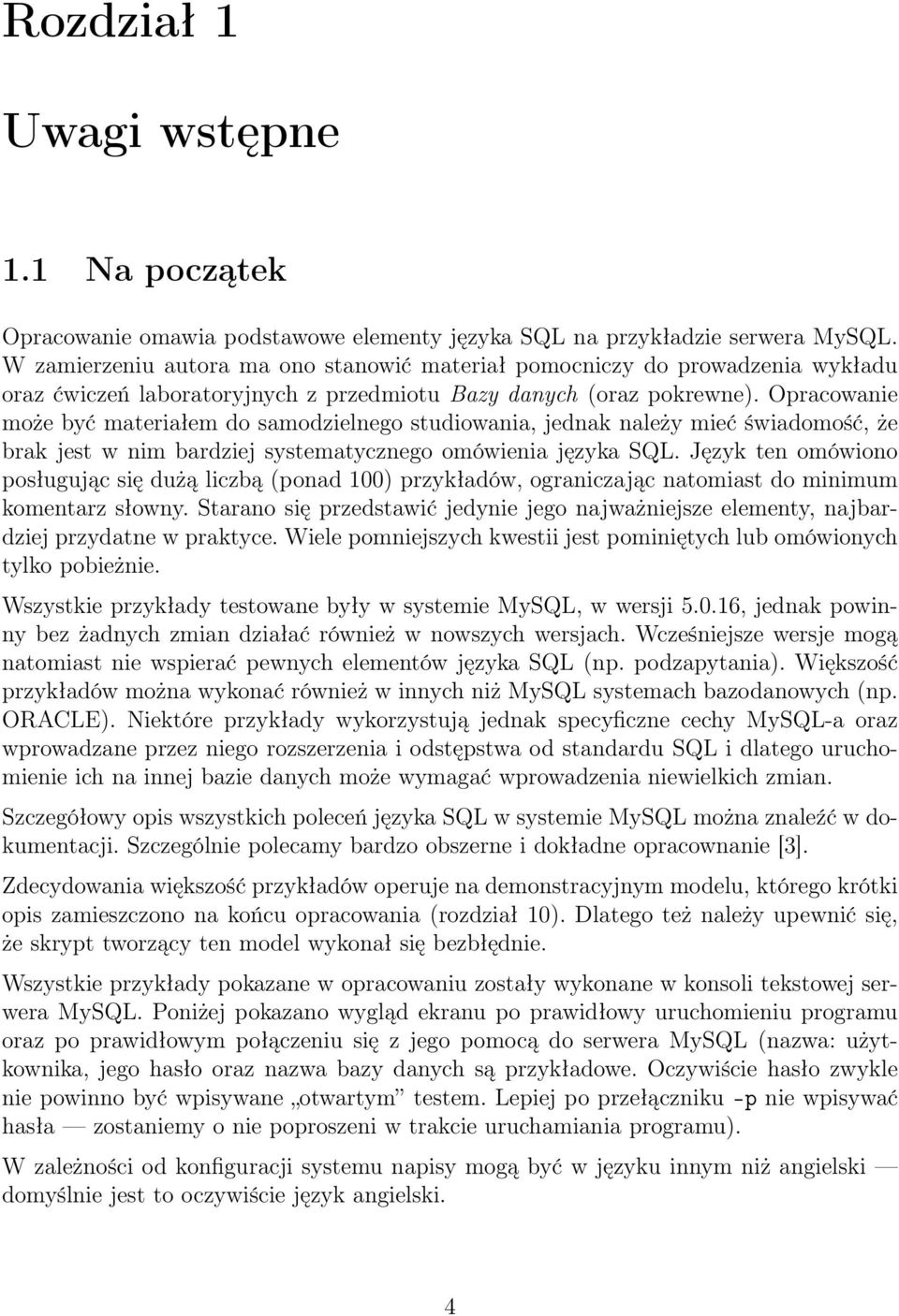 Opracowanie może być materiałem do samodzielnego studiowania, jednak należy mieć świadomość, że brak jest w nim bardziej systematycznego omówienia języka SQL.