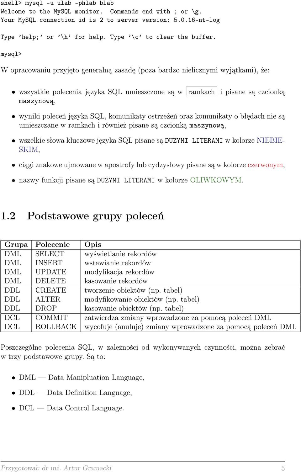 mysql> W opracowaniu przyjęto generalną zasadę (poza bardzo nielicznymi wyjątkami), że: wszystkie polecenia języka SQL umieszczone są w ramkach i pisane są czcionką maszynową, wyniki poleceń języka