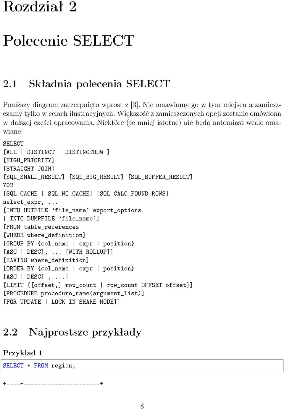 SELECT [ALL DISTINCT DISTINCTROW ] [HIGH_PRIORITY] [STRAIGHT_JOIN] [SQL_SMALL_RESULT] [SQL_BIG_RESULT] [SQL_BUFFER_RESULT] 702 [SQL_CACHE SQL_NO_CACHE] [SQL_CALC_FOUND_ROWS] select_expr,.