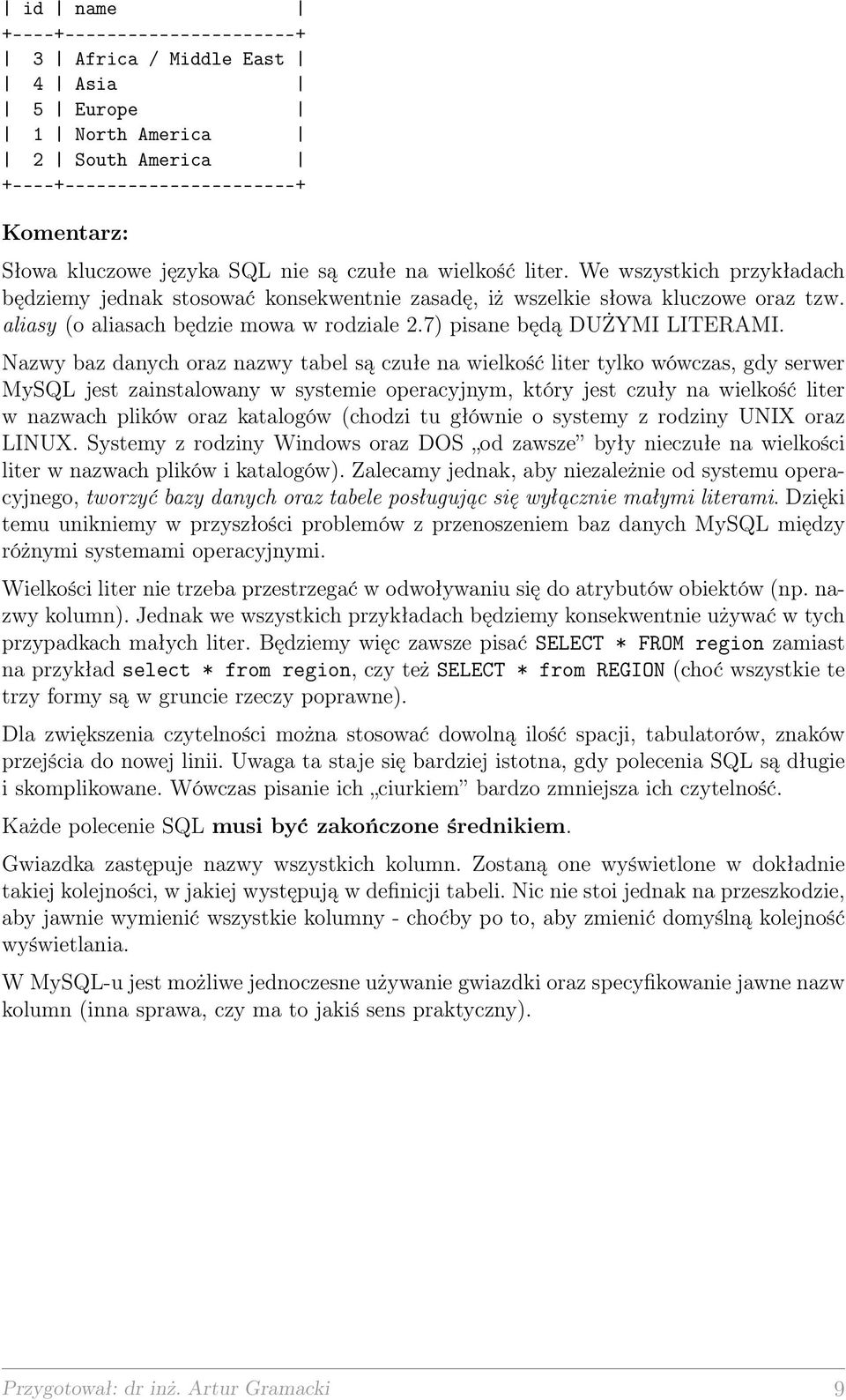 Nazwy baz danych oraz nazwy tabel są czułe na wielkość liter tylko wówczas, gdy serwer MySQL jest zainstalowany w systemie operacyjnym, który jest czuły na wielkość liter w nazwach plików oraz