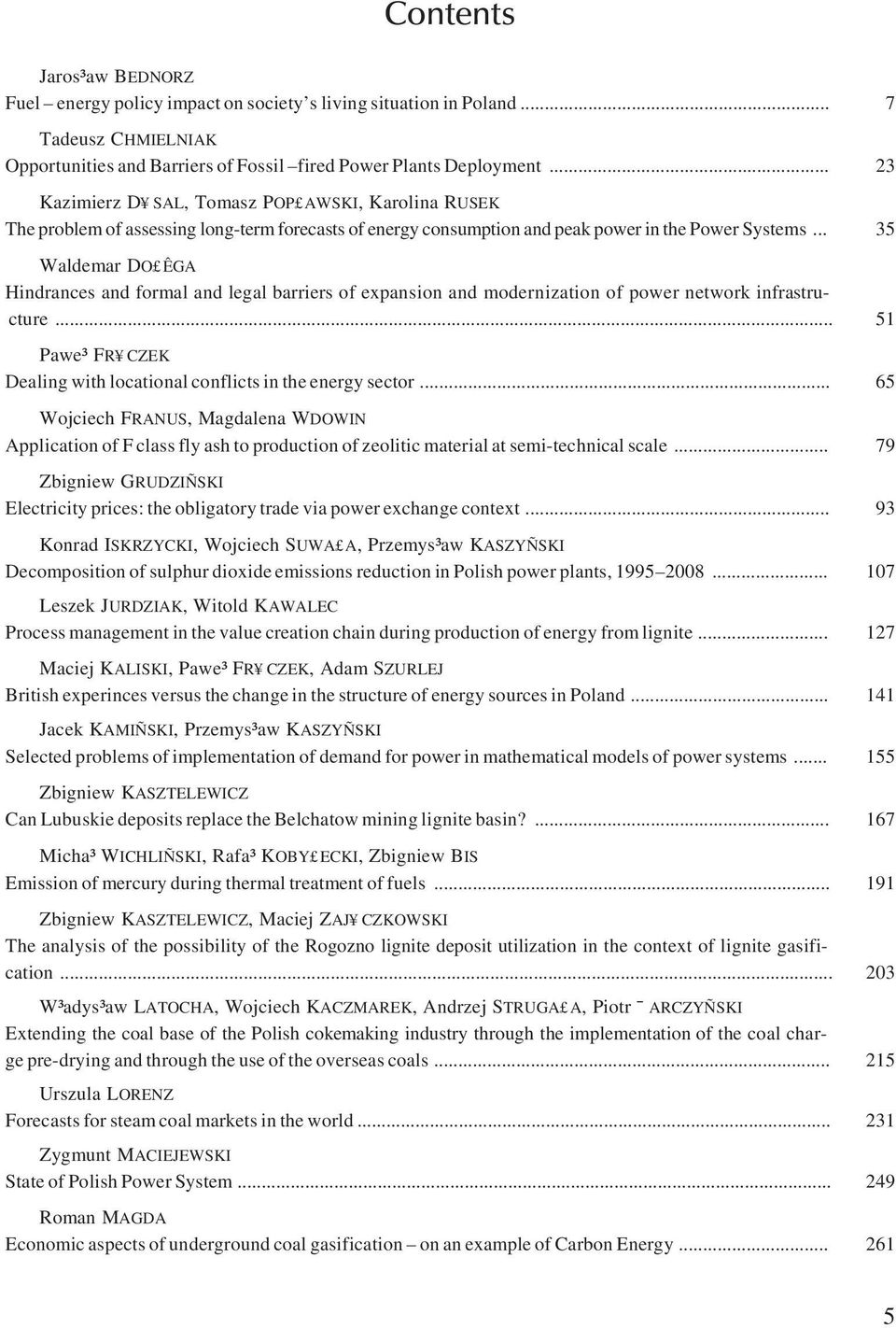 .. 35 Waldemar DO ÊGA Hindrances and formal and legal barriers of expansion and modernization of power network infrastructure... 51 Pawe³ FR CZEK Dealing with locational conflicts in the energy sector.