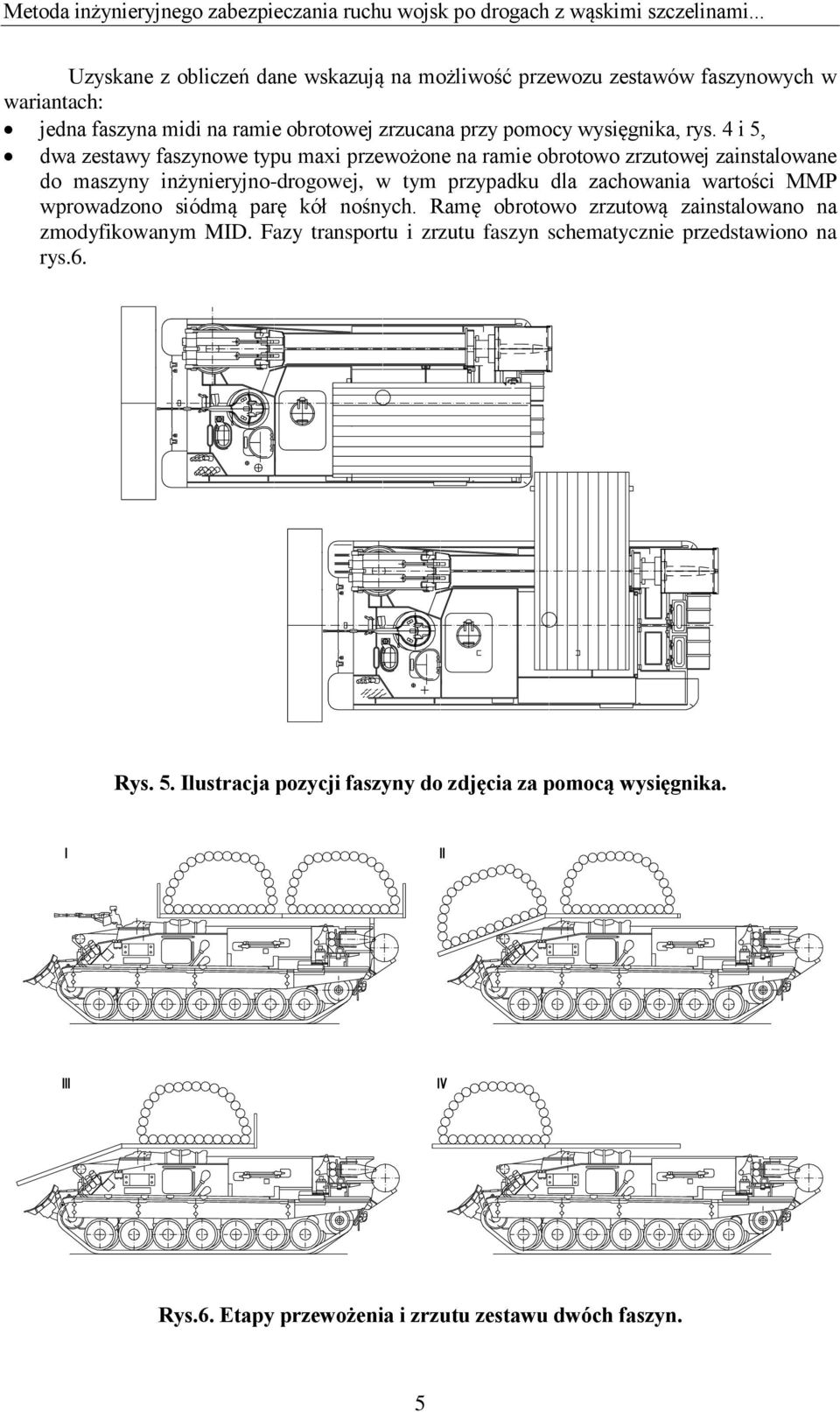 4 i 5, dwa zestawy faszynowe typu maxi przewożone na ramie obrotowo zrzutowej zainstalowane do maszyny inżynieryjno-drogowej, w tym przypadku dla zachowania wartości MMP