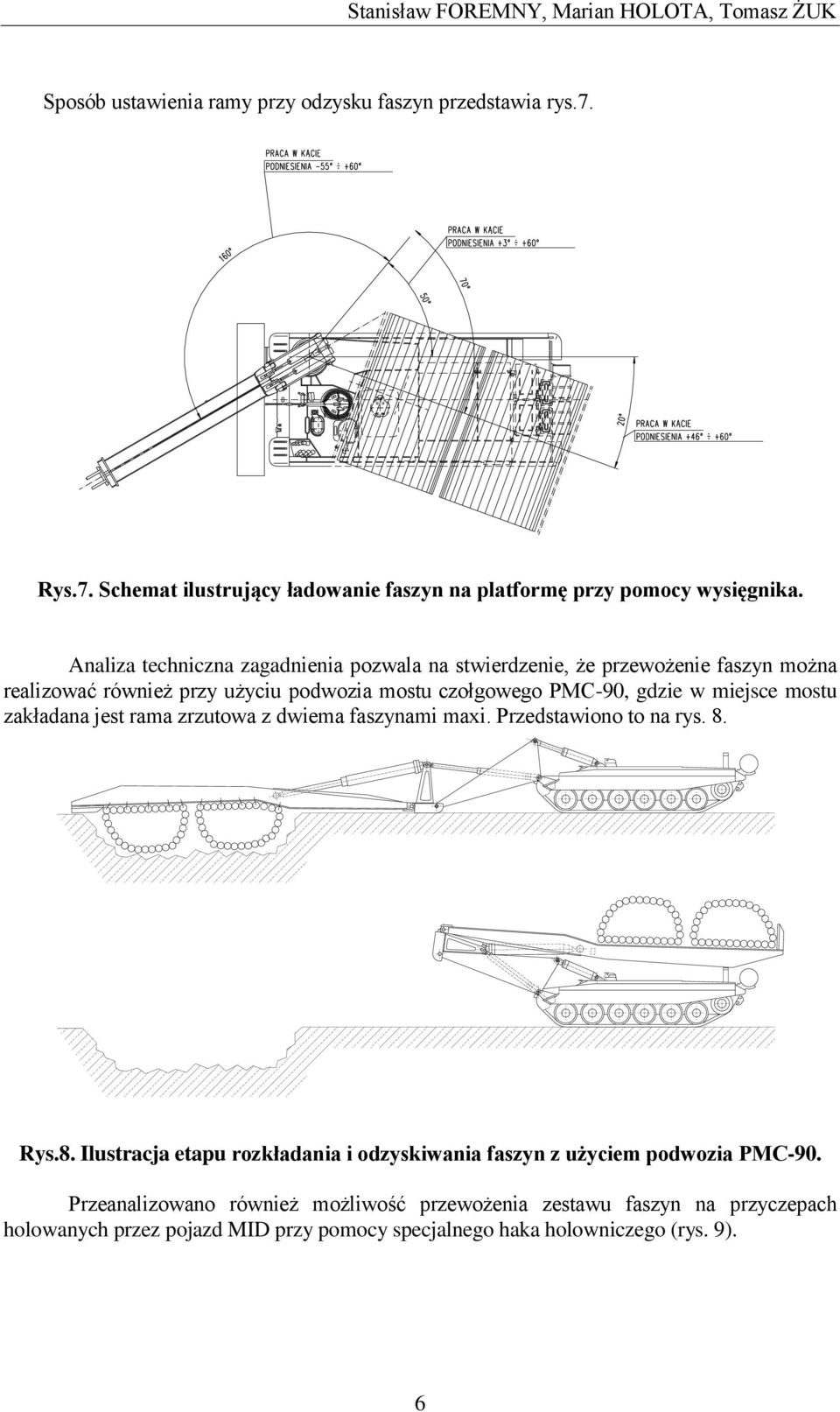 Analiza techniczna zagadnienia pozwala na stwierdzenie, że przewożenie faszyn można realizować również przy użyciu podwozia mostu czołgowego PMC-90, gdzie w miejsce mostu