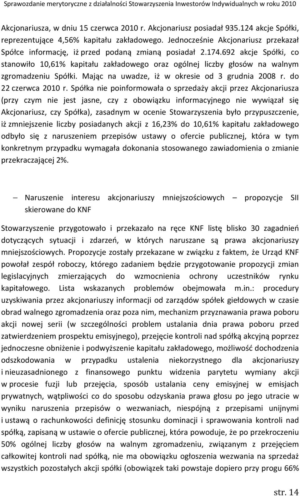 692 akcje Spółki, co stanowiło 10,61% kapitału zakładowego oraz ogólnej liczby głosów na walnym zgromadzeniu Spółki. Mając na uwadze, iż w okresie od 3 grudnia 2008 r. do 22 czerwca 2010 r.