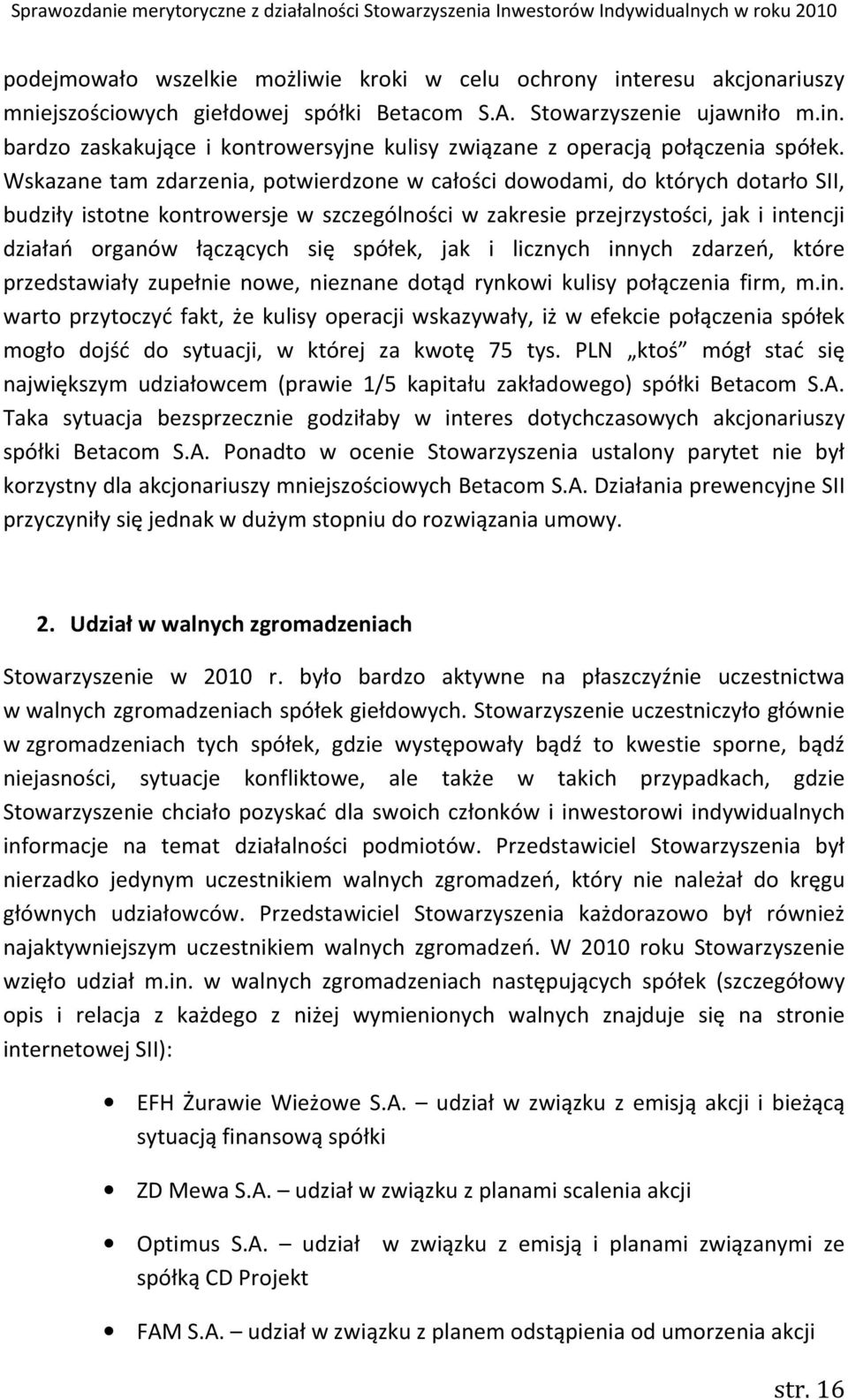 spółek, jak i licznych innych zdarzeń, które przedstawiały zupełnie nowe, nieznane dotąd rynkowi kulisy połączenia firm, m.in. warto przytoczyć fakt, że kulisy operacji wskazywały, iż w efekcie połączenia spółek mogło dojść do sytuacji, w której za kwotę 75 tys.