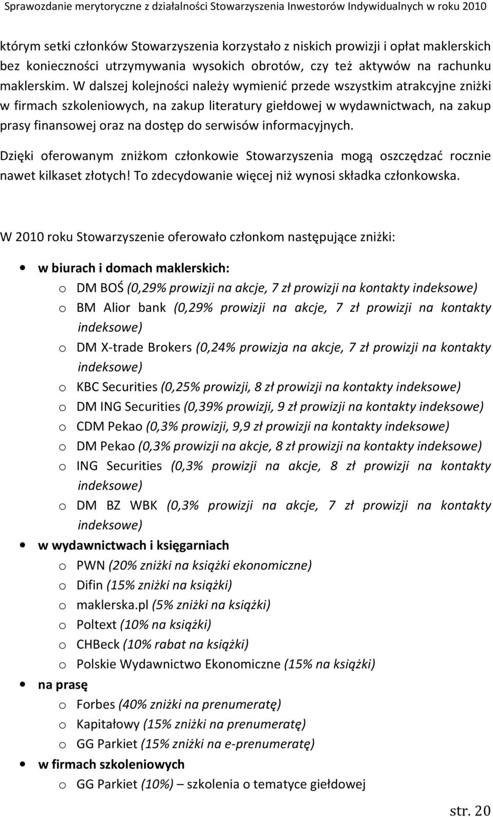 informacyjnych. Dzięki oferowanym zniżkom członkowie Stowarzyszenia mogą oszczędzać rocznie nawet kilkaset złotych! To zdecydowanie więcej niż wynosi składka członkowska.