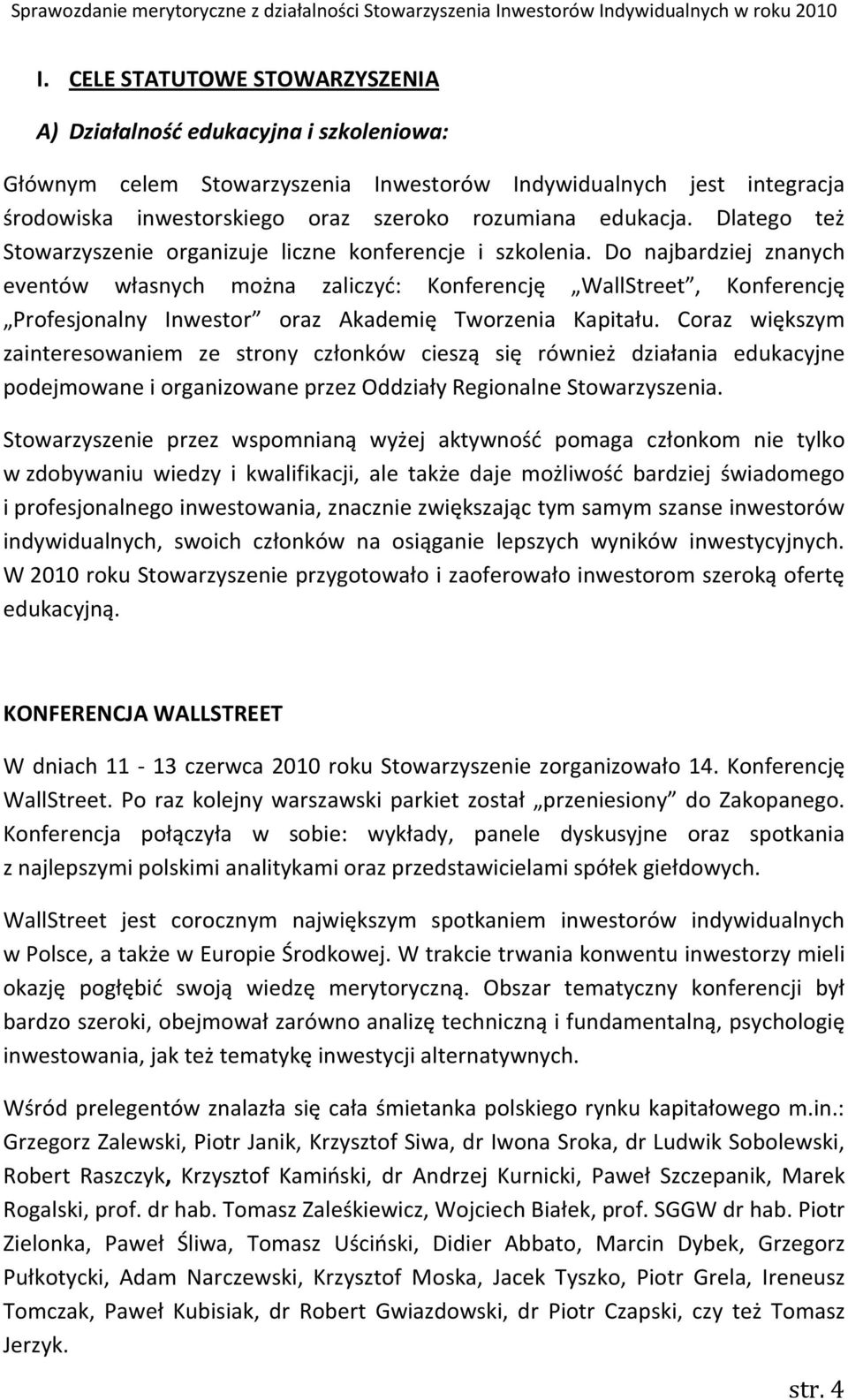 Do najbardziej znanych eventów własnych można zaliczyć: Konferencję WallStreet, Konferencję Profesjonalny Inwestor oraz Akademię Tworzenia Kapitału.