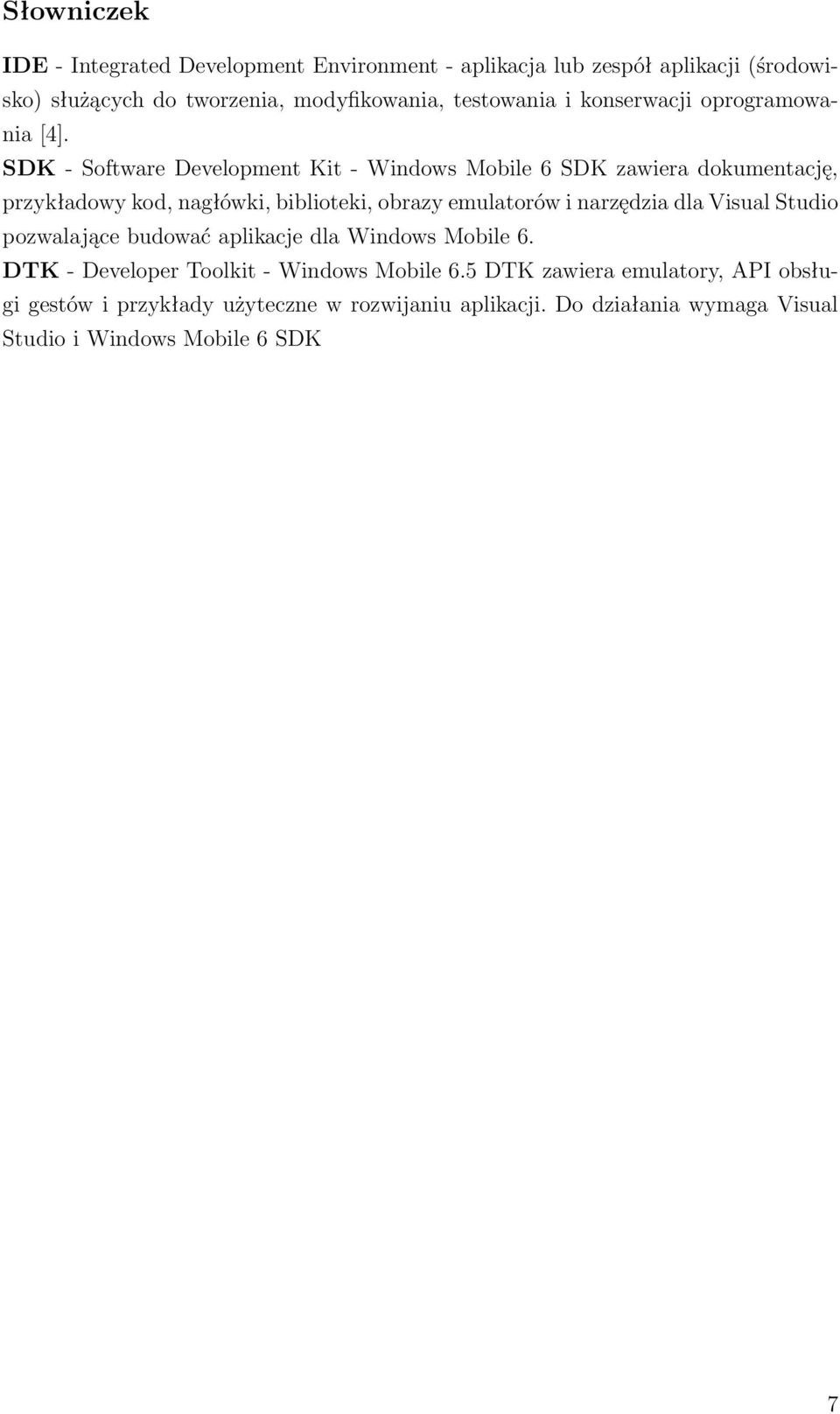 SDK - Software Development Kit - Windows Mobile 6 SDK zawiera dokumentację, przykładowy kod, nagłówki, biblioteki, obrazy emulatorów i narzędzia