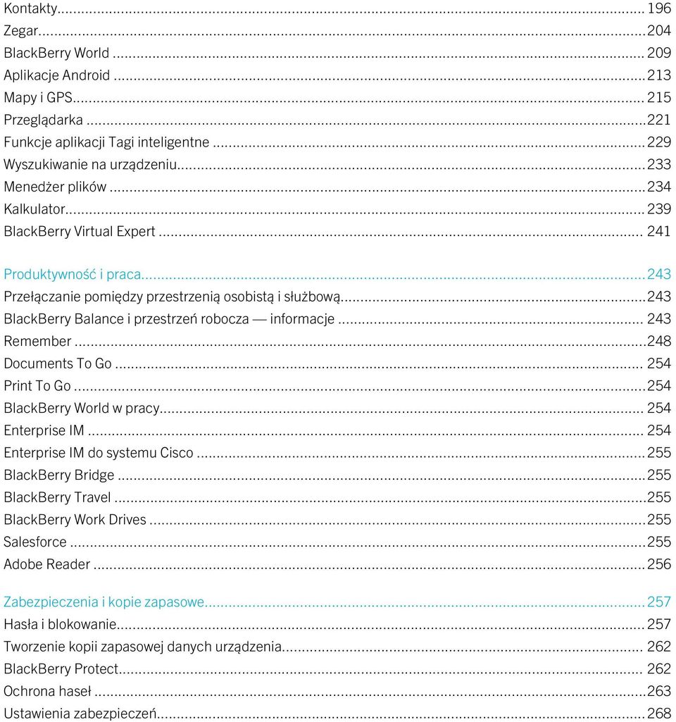 ..243 BlackBerry Balance i przestrzeń robocza informacje... 243 Remember...248 Documents To Go... 254 Print To Go...254 BlackBerry World w pracy... 254 Enterprise IM.