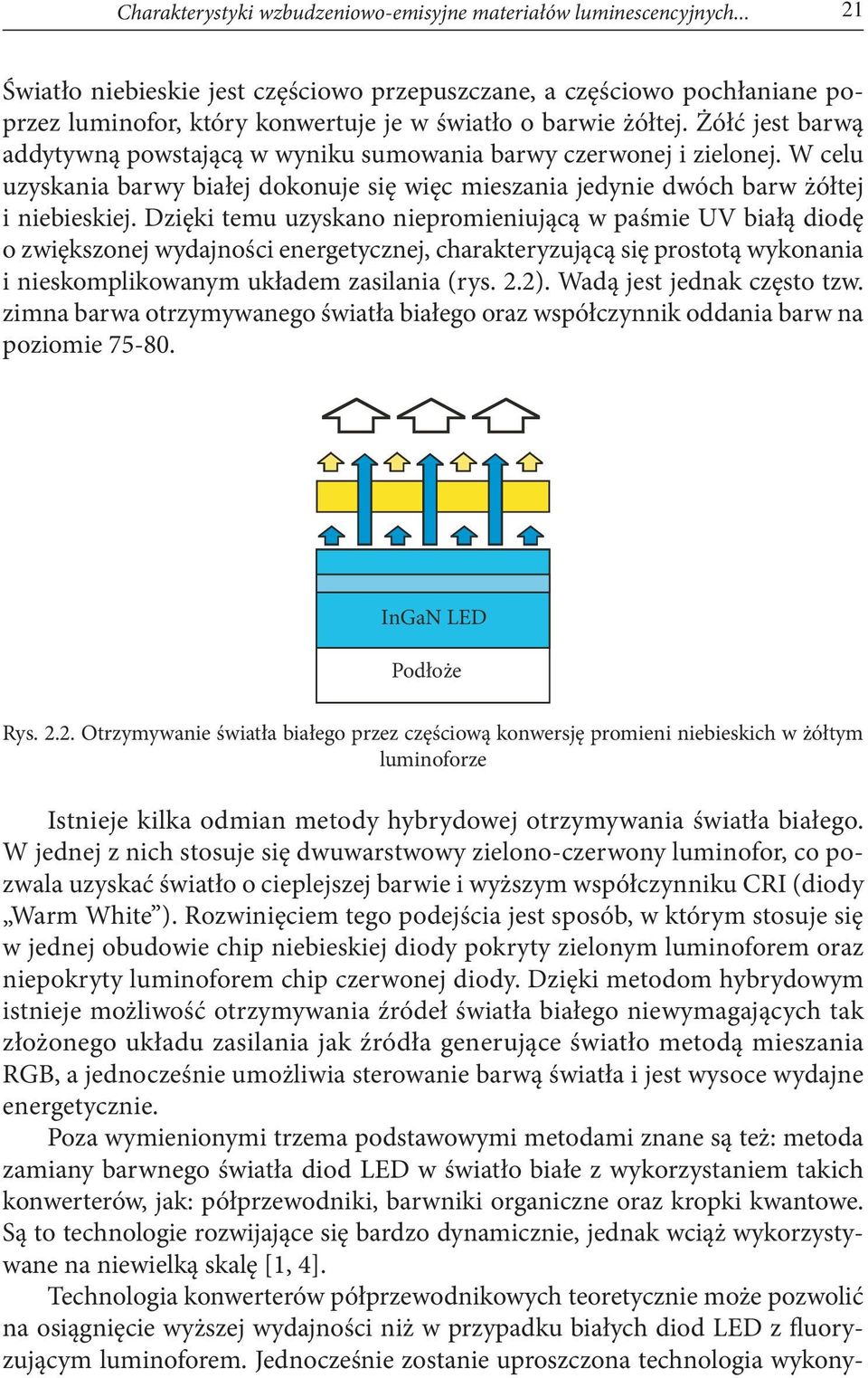 Żółć jest barwą addytywną powstającą w wyniku sumowania barwy czerwonej i zielonej. W celu uzyskania barwy białej dokonuje się więc mieszania jedynie dwóch barw żółtej i niebieskiej.