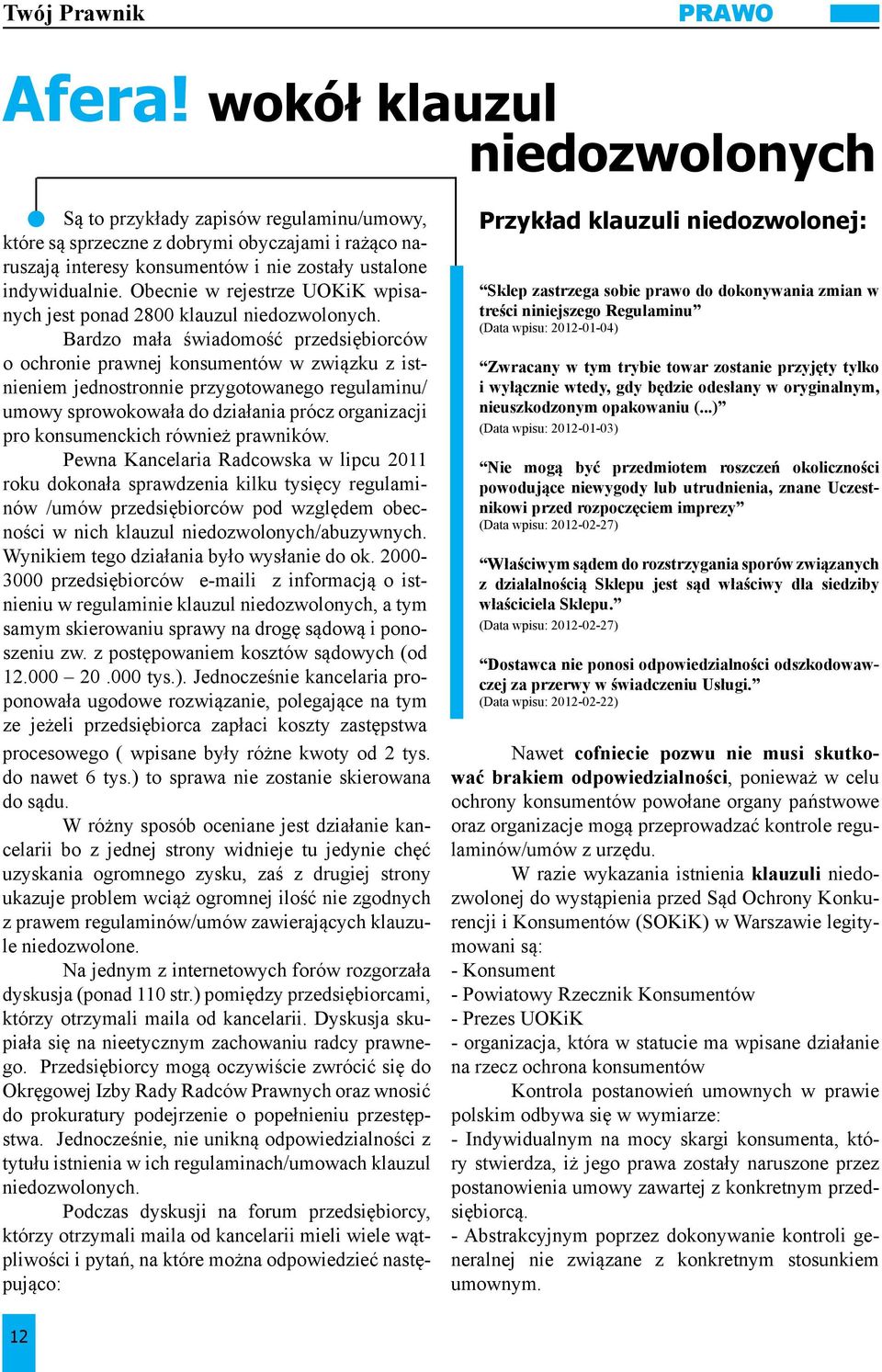 Bardzo mała świadomość przedsiębiorców o ochronie prawnej konsumentów w związku z istnieniem jednostronnie przygotowanego regulaminu/ umowy sprowokowała do działania prócz organizacji pro