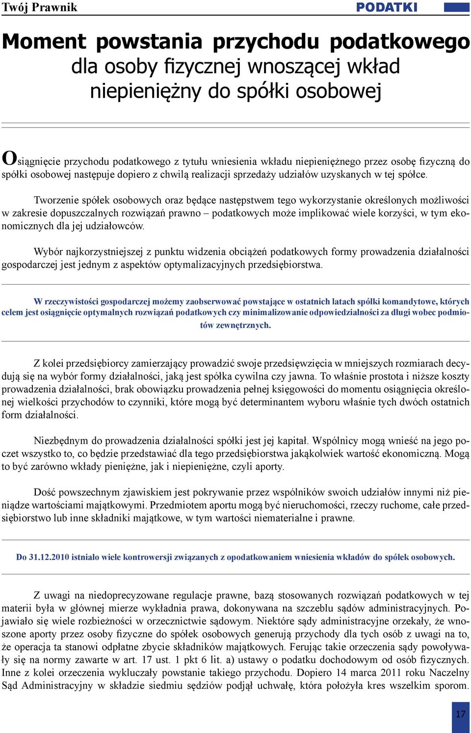 Tworzenie spółek osobowych oraz będące następstwem tego wykorzystanie określonych możliwości w zakresie dopuszczalnych rozwiązań prawno podatkowych może implikować wiele korzyści, w tym ekonomicznych