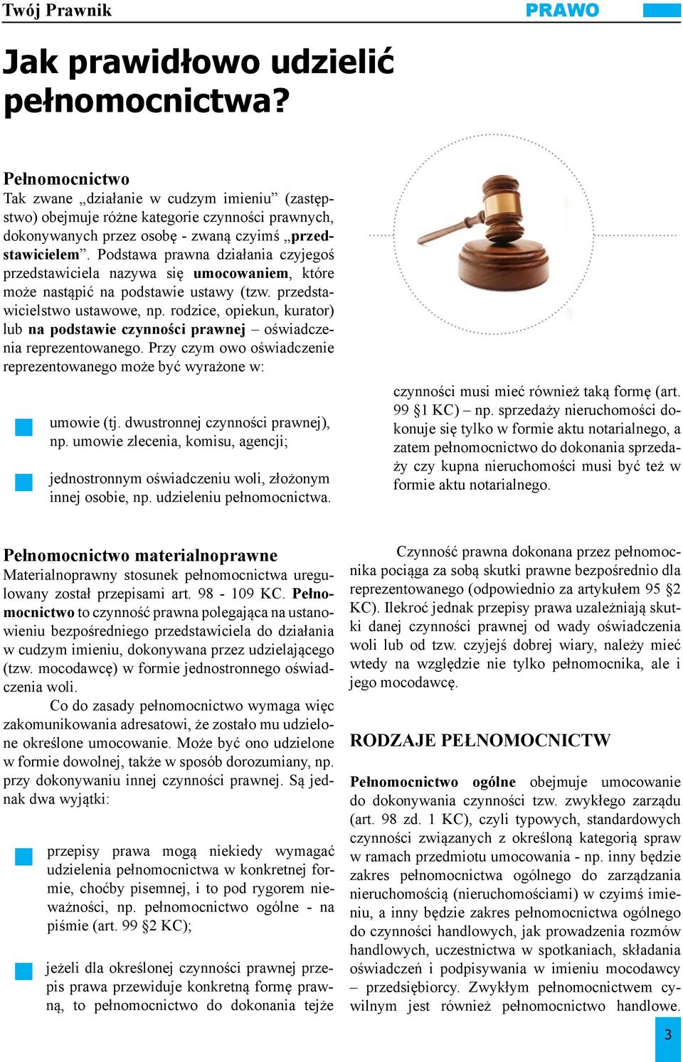 Podstawa prawna działania czyjegoś przedstawiciela nazywa się umocowaniem, które może nastąpić na podstawie ustawy (tzw. przedstawicielstwo ustawowe, np.