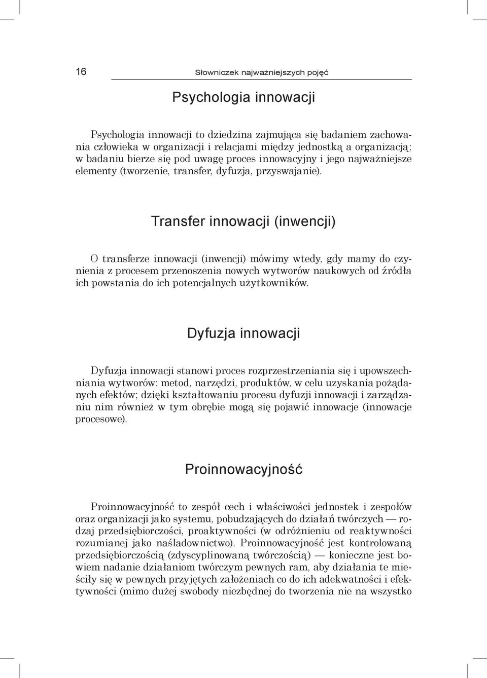 Transfer innowacji (inwencji) O transferze innowacji (inwencji) mówimy wtedy, gdy mamy do czynienia z procesem przenoszenia nowych wytworów naukowych od źródła ich powstania do ich potencjalnych