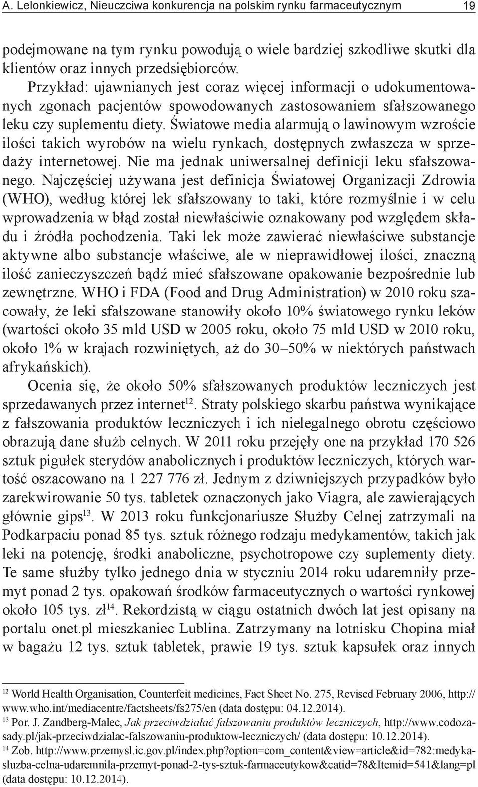 Światowe media alarmują o lawinowym wzroście ilości takich wyrobów na wielu rynkach, dostępnych zwłaszcza w sprzedaży internetowej. Nie ma jednak uniwersalnej definicji leku sfałszowanego.