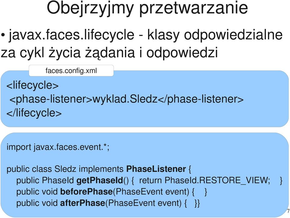 xml <lifecycle> <phase listener>wyklad.sledz</phase listener> </lifecycle> import javax.faces.event.