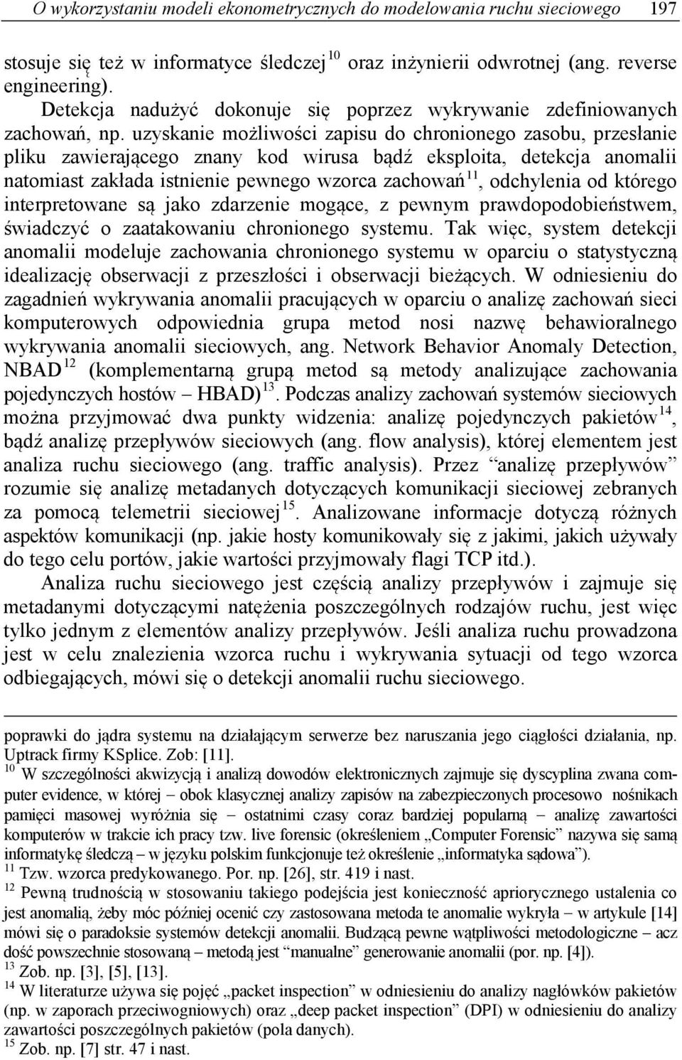 uzyskanie możliwości zapisu do chronionego zasobu, przesłanie pliku zawierającego znany kod wirusa bądź eksploita, detekcja anomalii natomiast zakłada istnienie pewnego wzorca zachowań 11, odchylenia