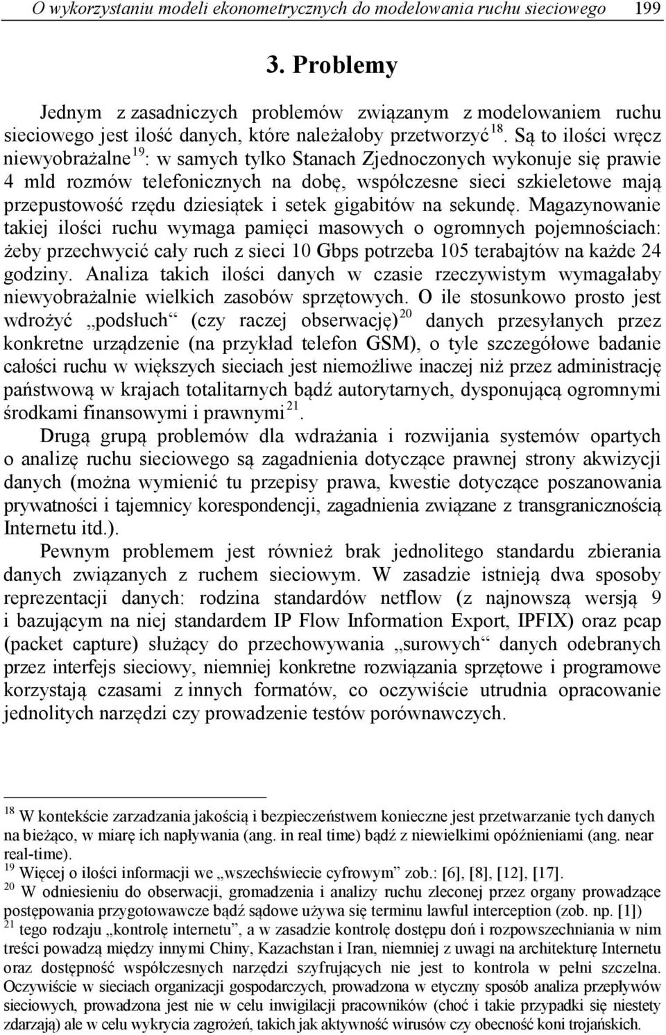 Są to ilości wręcz niewyobrażalne 19 : w samych tylko Stanach Zjednoczonych wykonuje się prawie 4 mld rozmów telefonicznych na dobę, współczesne sieci szkieletowe mają przepustowość rzędu dziesiątek