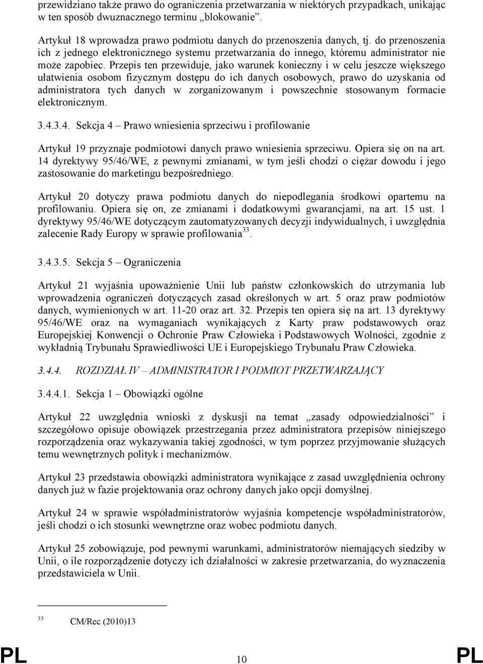 Przepis ten przewiduje, jako warunek konieczny i w celu jeszcze większego ułatwienia osobom fizycznym dostępu do ich danych osobowych, prawo do uzyskania od administratora tych danych w