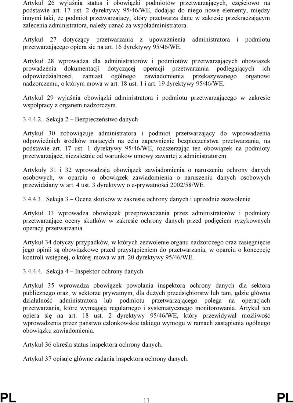 współadministratora. Artykuł 27 dotyczący przetwarzania z upoważnienia administratora i podmiotu przetwarzającego opiera się na art. 16 dyrektywy 95/46/WE.