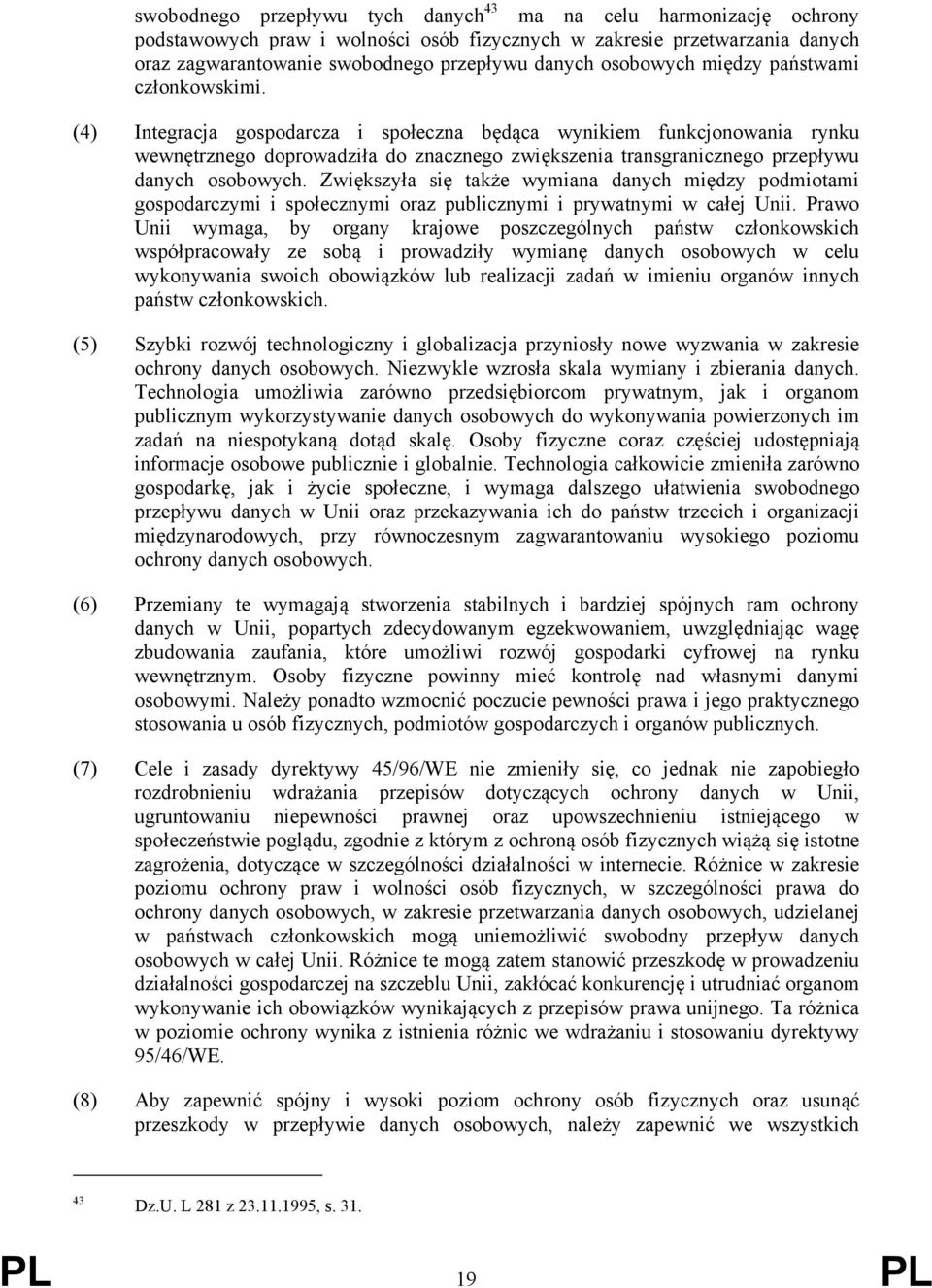 (4) Integracja gospodarcza i społeczna będąca wynikiem funkcjonowania rynku wewnętrznego doprowadziła do znacznego zwiększenia transgranicznego przepływu danych osobowych.