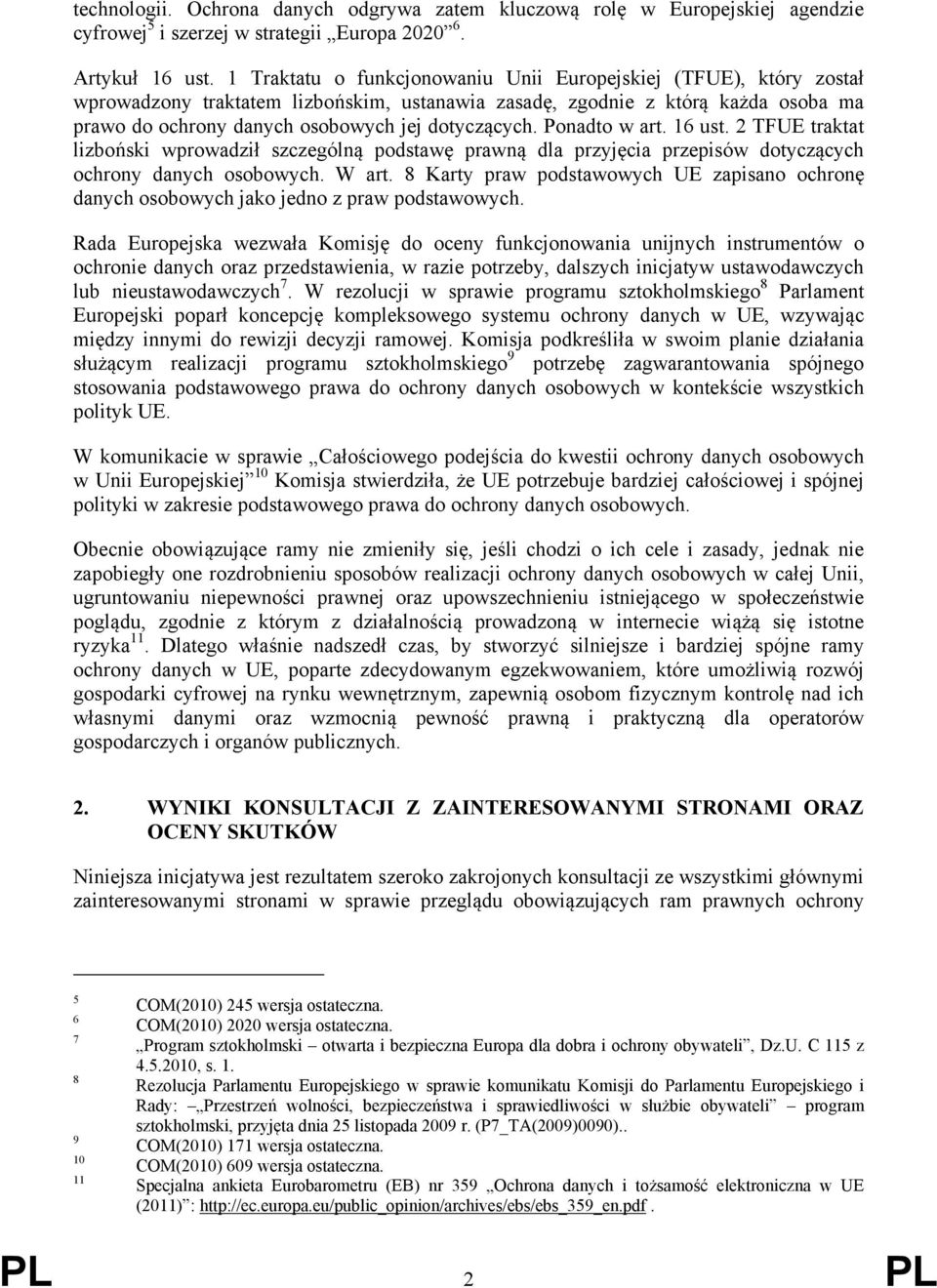 Ponadto w art. 16 ust. 2 TFUE traktat lizboński wprowadził szczególną podstawę prawną dla przyjęcia przepisów dotyczących ochrony danych osobowych. W art.