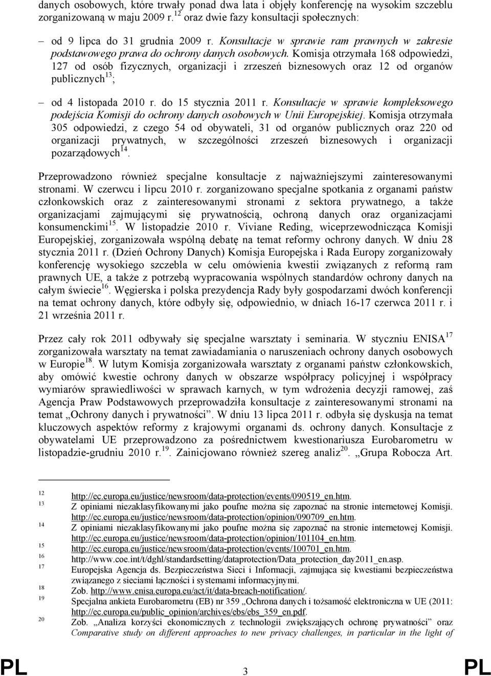 Komisja otrzymała 168 odpowiedzi, 127 od osób fizycznych, organizacji i zrzeszeń biznesowych oraz 12 od organów publicznych 13 ; od 4 listopada 2010 r. do 15 stycznia 2011 r.