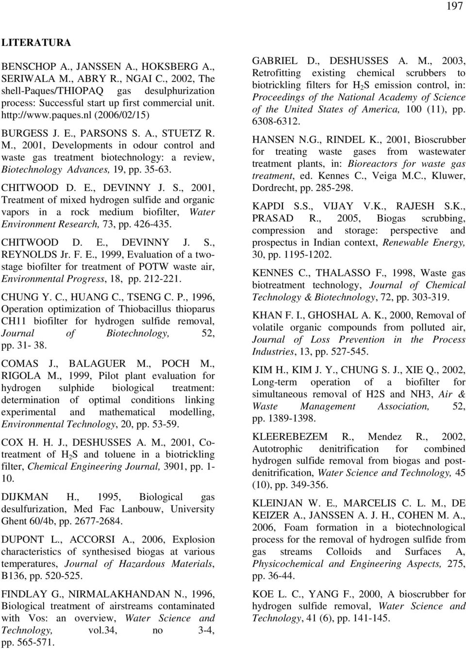 CHITWOOD D. E., DEVINNY J. S., 2001, Treatment of mixed hydrogen sulfide and organic vapors in a rock medium biofilter, Water Environment Research, 73, pp. 426-435. CHITWOOD D. E., DEVINNY J. S., REYNOLDS Jr.