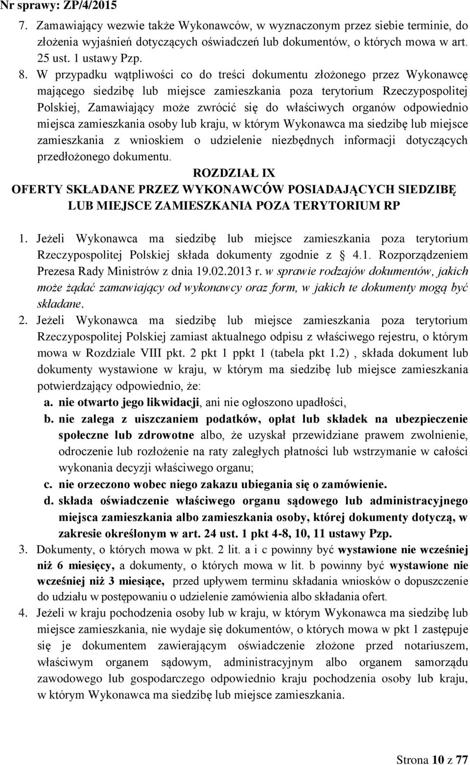 właściwych organów odpowiednio miejsca zamieszkania osoby lub kraju, w którym Wykonawca ma siedzibę lub miejsce zamieszkania z wnioskiem o udzielenie niezbędnych informacji dotyczących przedłożonego