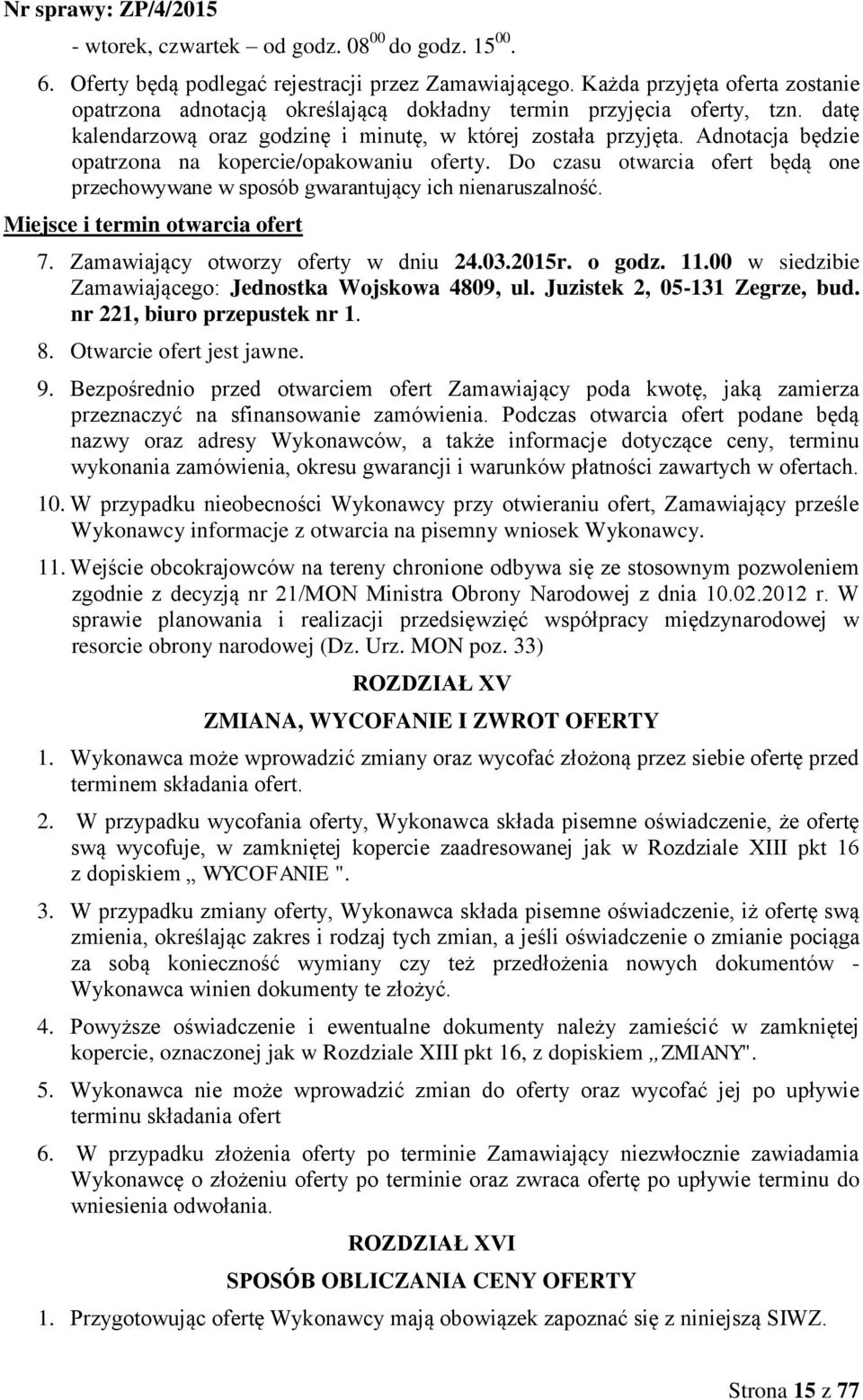 Adnotacja będzie opatrzona na kopercie/opakowaniu oferty. Do czasu otwarcia ofert będą one przechowywane w sposób gwarantujący ich nienaruszalność. Miejsce i termin otwarcia ofert 7.