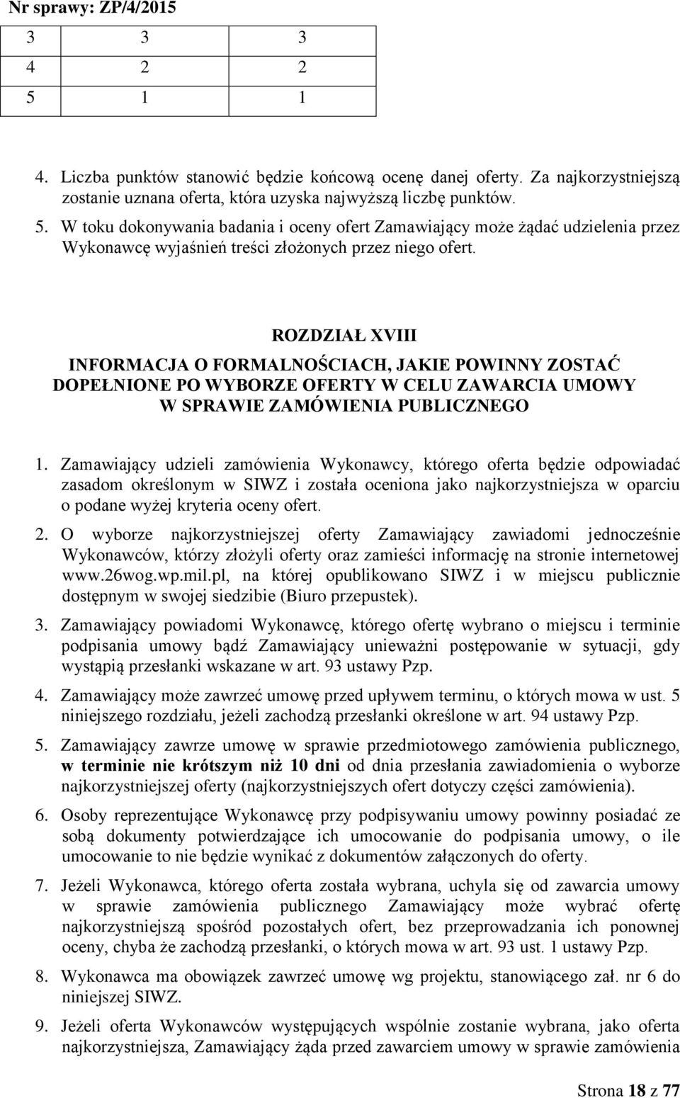 Zamawiający udzieli zamówienia Wykonawcy, którego oferta będzie odpowiadać zasadom określonym w SIWZ i została oceniona jako najkorzystniejsza w oparciu o podane wyżej kryteria oceny ofert. 2.