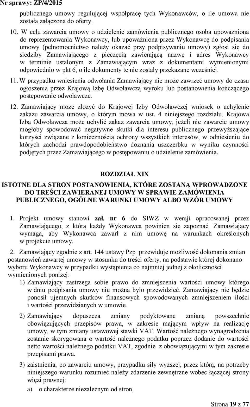 podpisywaniu umowy) zgłosi się do siedziby Zamawiającego z pieczęcią zawierającą nazwę i adres Wykonawcy w terminie ustalonym z Zamawiającym wraz z dokumentami wymienionymi odpowiednio w pkt 6, o ile