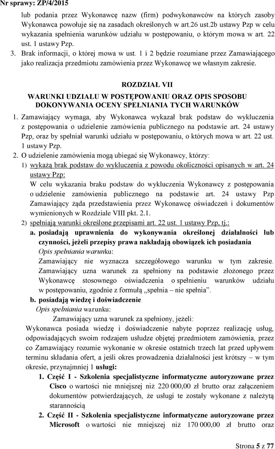 1 i 2 będzie rozumiane przez Zamawiającego jako realizacja przedmiotu zamówienia przez Wykonawcę we własnym zakresie.