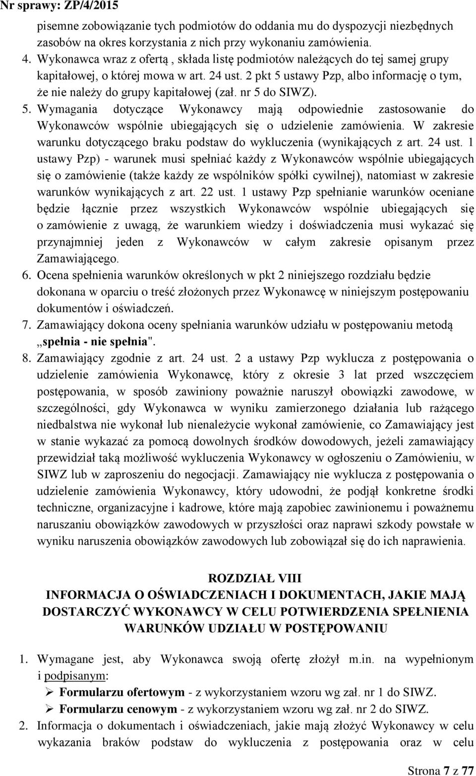 2 pkt 5 ustawy Pzp, albo informację o tym, że nie należy do grupy kapitałowej (zał. nr 5 do SIWZ). 5. Wymagania dotyczące Wykonawcy mają odpowiednie zastosowanie do Wykonawców wspólnie ubiegających się o udzielenie zamówienia.